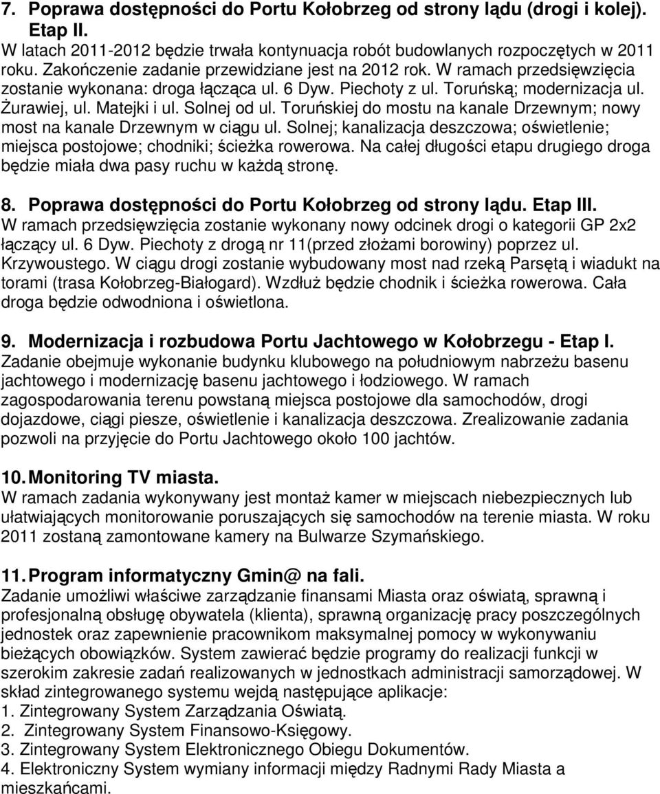 Solnej od ul. Toruńskiej do mostu na kanale Drzewnym; nowy most na kanale Drzewnym w ciągu ul. Solnej; kanalizacja deszczowa; oświetlenie; miejsca postojowe; chodniki; ścieŝka rowerowa.