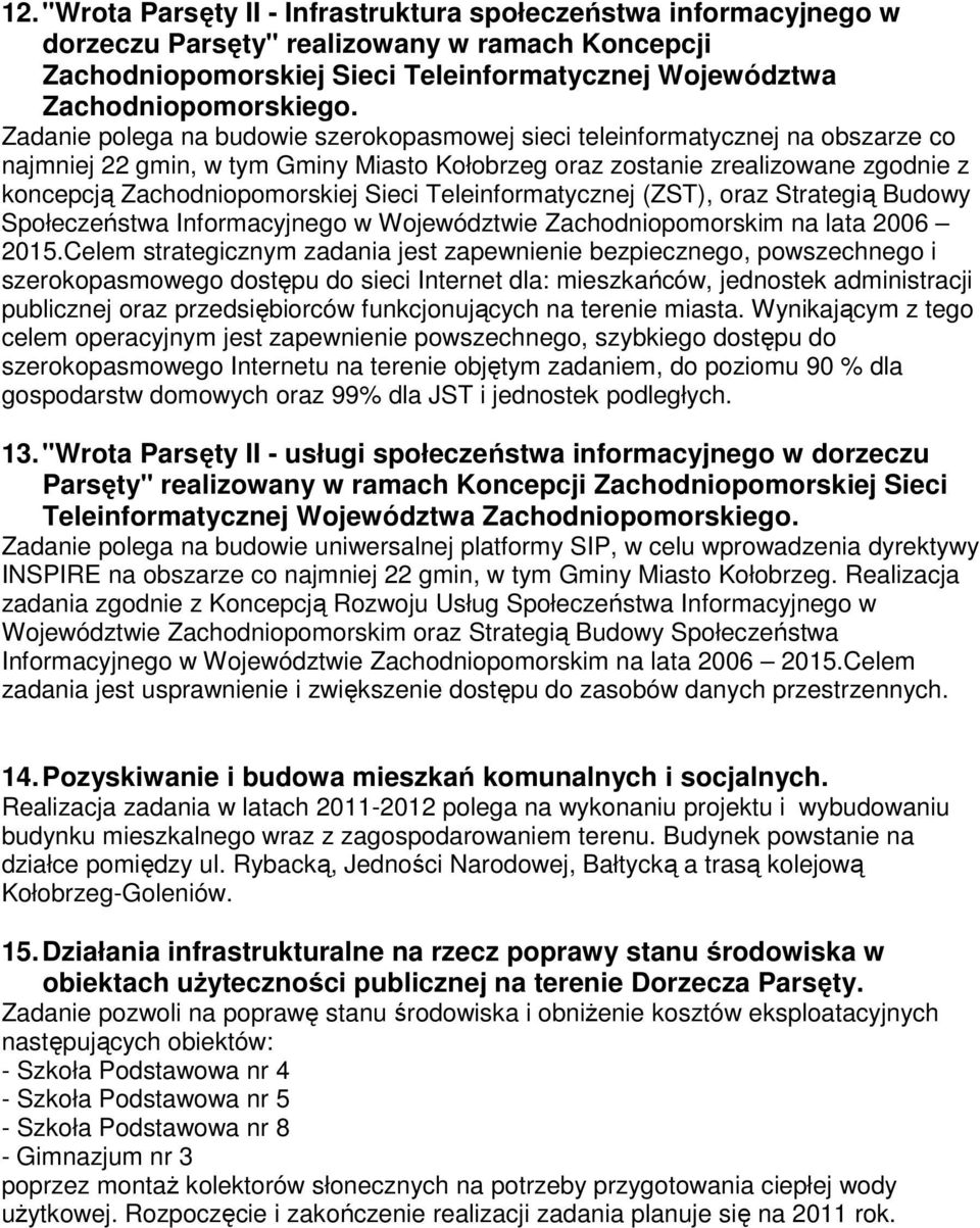 Sieci Teleinformatycznej (ZST), oraz Strategią Budowy Społeczeństwa Informacyjnego w Województwie Zachodniopomorskim na lata 2006 2015.