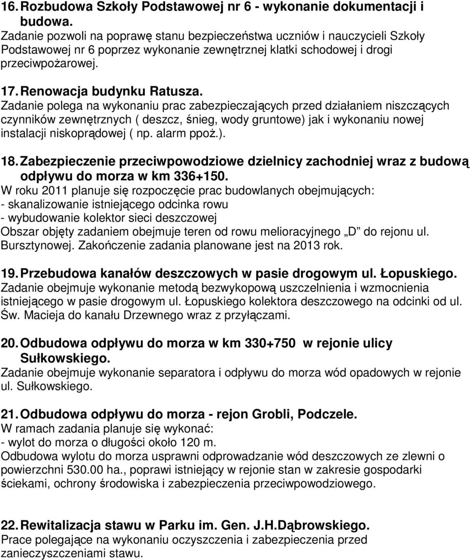 Zadanie polega na wykonaniu prac zabezpieczających przed działaniem niszczących czynników zewnętrznych ( deszcz, śnieg, wody gruntowe) jak i wykonaniu nowej instalacji niskoprądowej ( np. alarm ppoŝ.