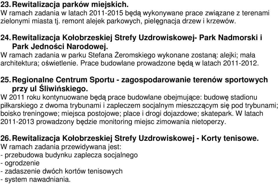 Prace budowlane prowadzone będą w latach 2011-2012. 25. Regionalne Centrum Sportu - zagospodarowanie terenów sportowych przy ul Śliwińskiego.