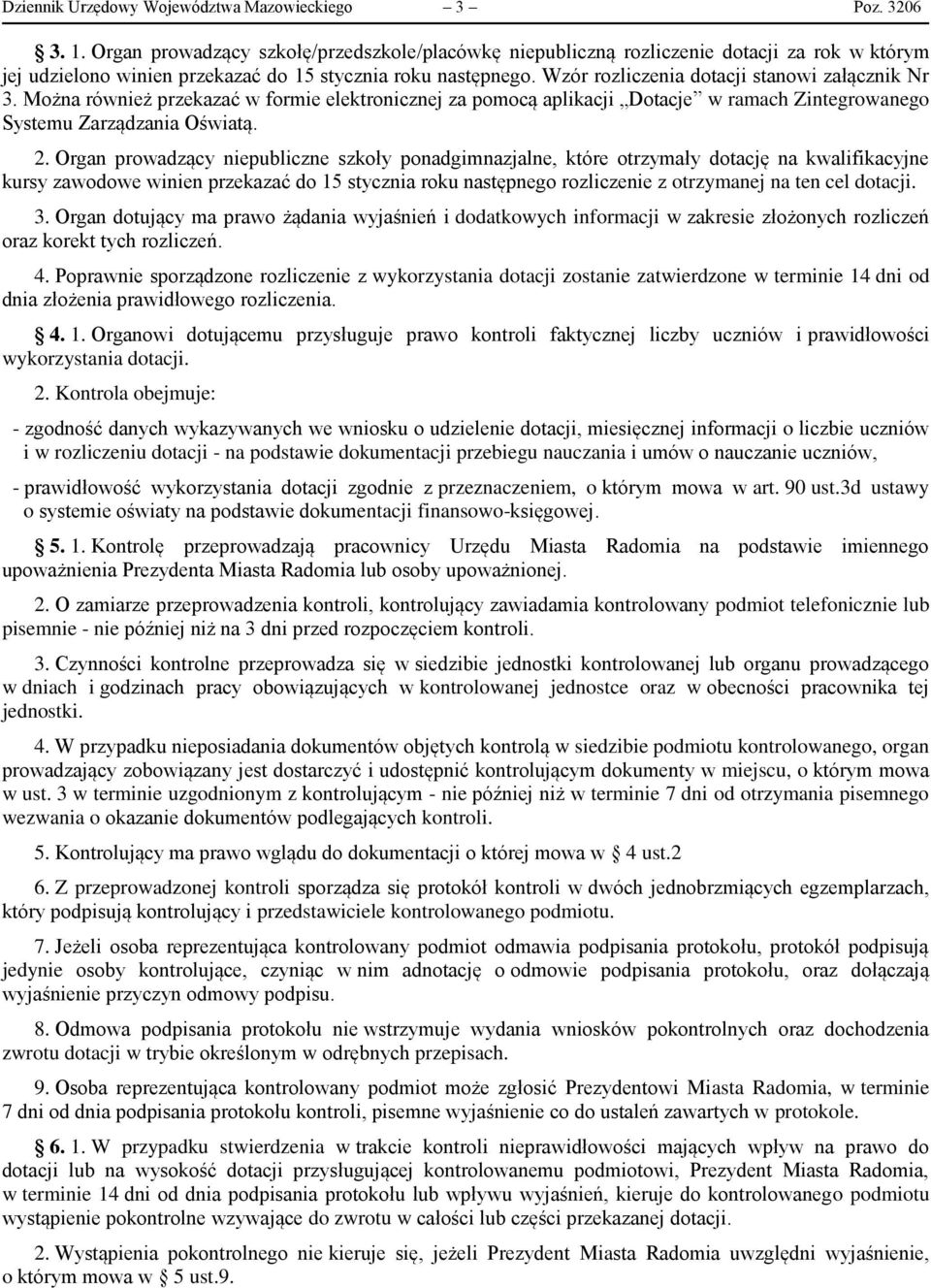 Wzór rozliczenia dotacji stanowi załącznik Nr 3. Można również przekazać w formie elektronicznej za pomocą aplikacji Dotacje w ramach Zintegrowanego Systemu Zarządzania Oświatą. 2.