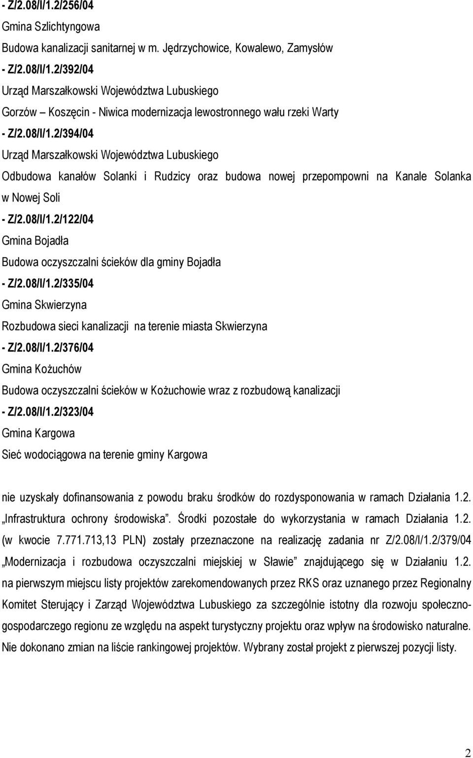 08/I/1.2/335/04 Gmina Skwierzyna Rozbudowa sieci kanalizacji na terenie miasta Skwierzyna - Z/2.08/I/1.2/376/04 Gmina Kożuchów Budowa oczyszczalni ścieków w Kożuchowie wraz z rozbudową kanalizacji - Z/2.