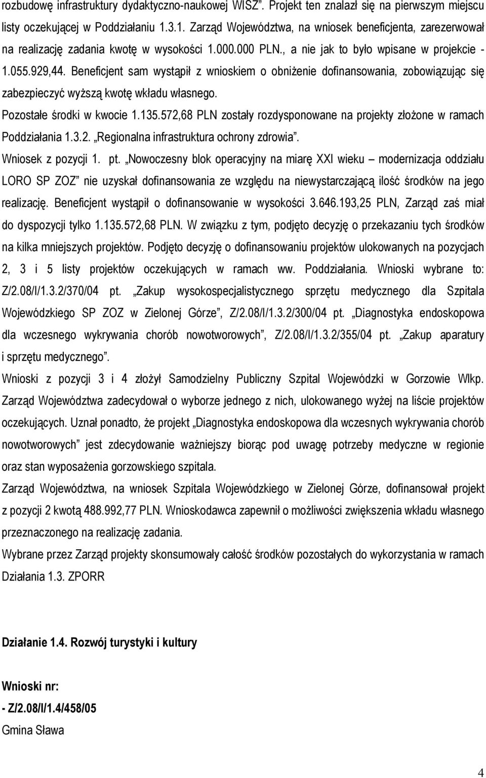 Beneficjent sam wystąpił z wnioskiem o obniżenie dofinansowania, zobowiązując się zabezpieczyć wyższą kwotę wkładu własnego. Pozostałe środki w kwocie 1.135.