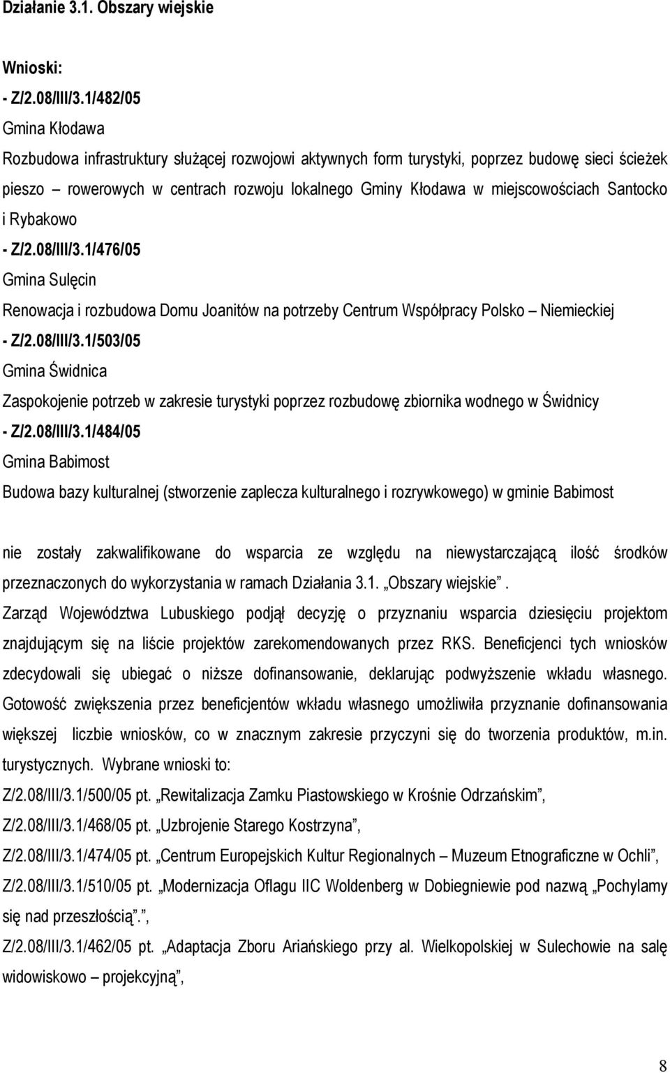 miejscowościach Santocko i Rybakowo - Z/2.08/III/3.1/476/05 Gmina Sulęcin Renowacja i rozbudowa Domu Joanitów na potrzeby Centrum Współpracy Polsko Niemieckiej - Z/2.08/III/3.1/503/05 Gmina Świdnica Zaspokojenie potrzeb w zakresie turystyki poprzez rozbudowę zbiornika wodnego w Świdnicy - Z/2.