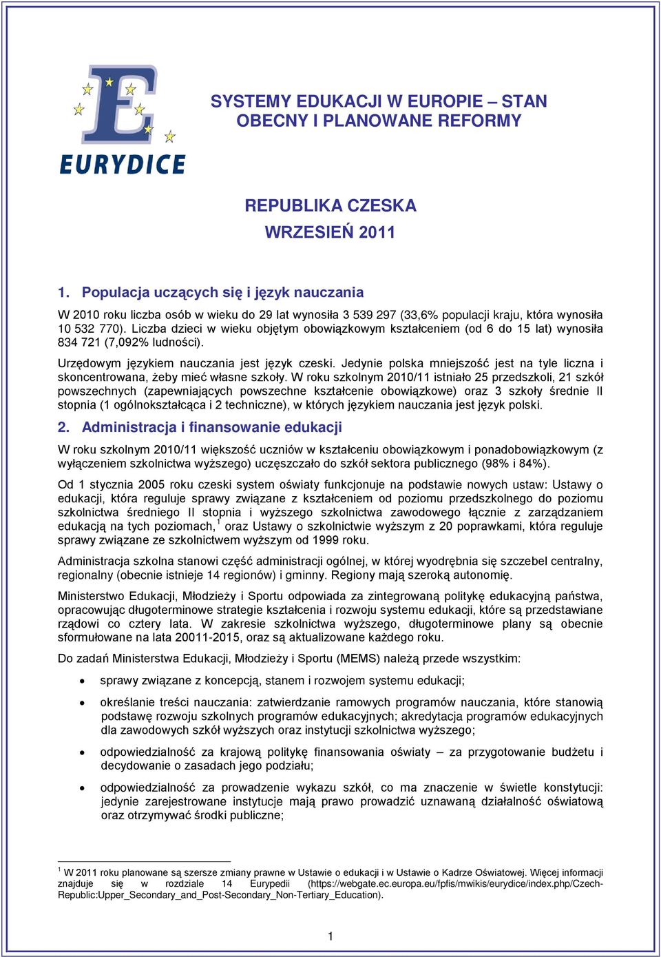 Liczba dzieci w wieku objętym obowiązkowym kształceniem (od 6 do 15 lat) wynosiła 834 721 (7,092% ludności). Urzędowym językiem nauczania jest język czeski.