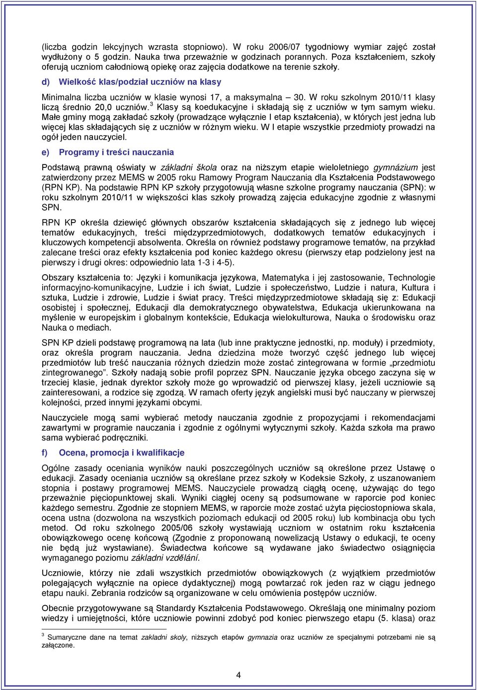d) Wielkość klas/podział uczniów na klasy Minimalna liczba uczniów w klasie wynosi 17, a maksymalna 30. W roku szkolnym 2010/11 klasy liczą średnio 20,0 uczniów.