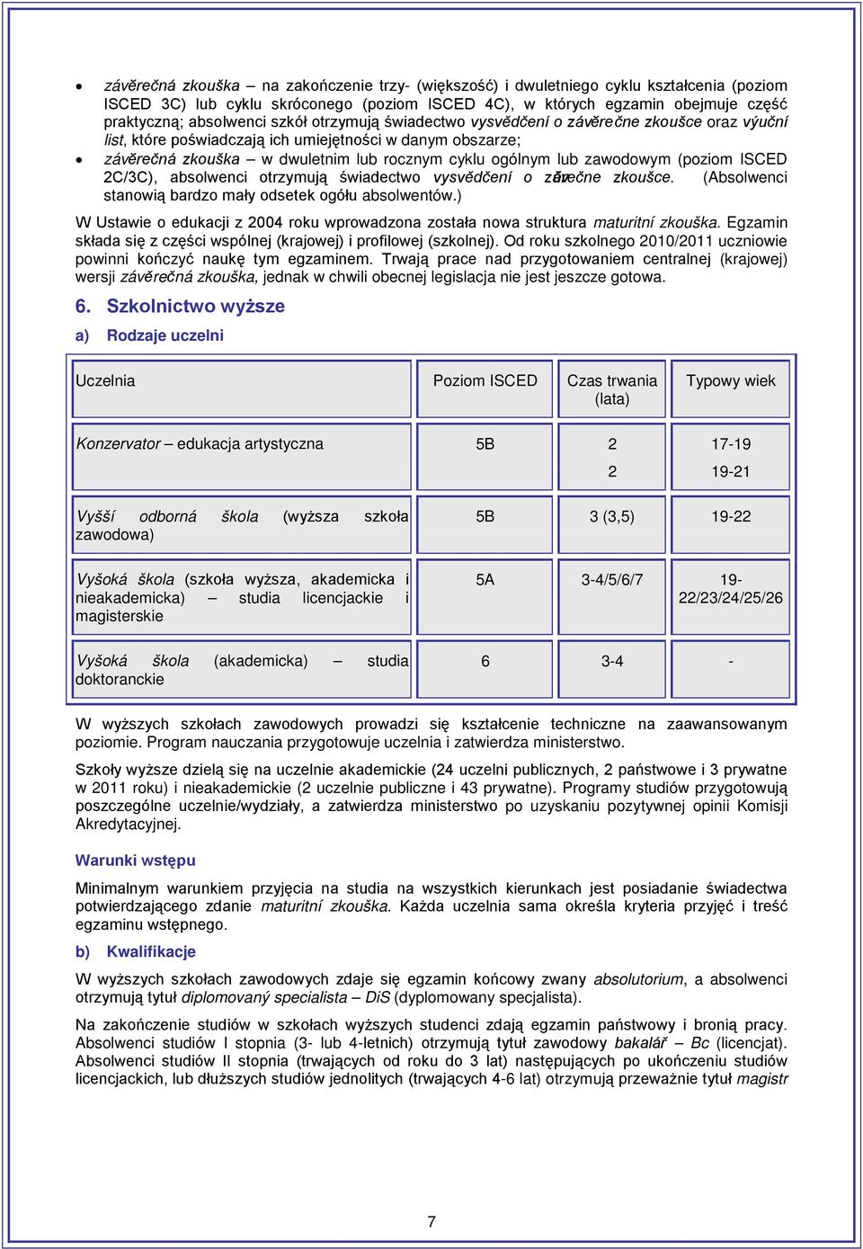(poziom ISCED 2C/3C), absolwenci otrzymują świadectwo vysvědčení o záv ĕrečne zkoušce. (Absolwenci stanowią bardzo mały odsetek ogółu absolwentów.