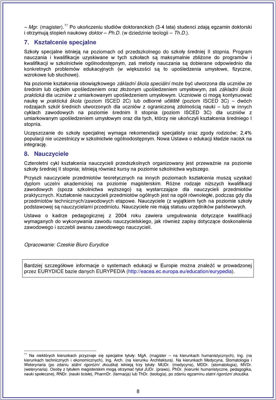 Program nauczania i kwalifikacje uzyskiwane w tych szkołach są maksymalnie zbliżone do programów i kwalifikacji w szkolnictwie ogólnodostępnym, zaś metody nauczania są dobierane odpowiednio dla