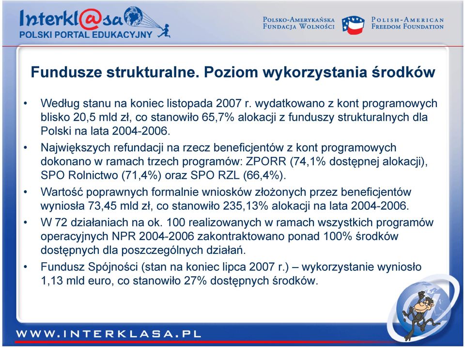 Największych refundacji na rzecz beneficjentów z kont programowych dokonano w ramach trzech programów: ZPORR (74,1% dostępnej alokacji), SPO Rolnictwo (71,4%) oraz SPO RZL (66,4%).