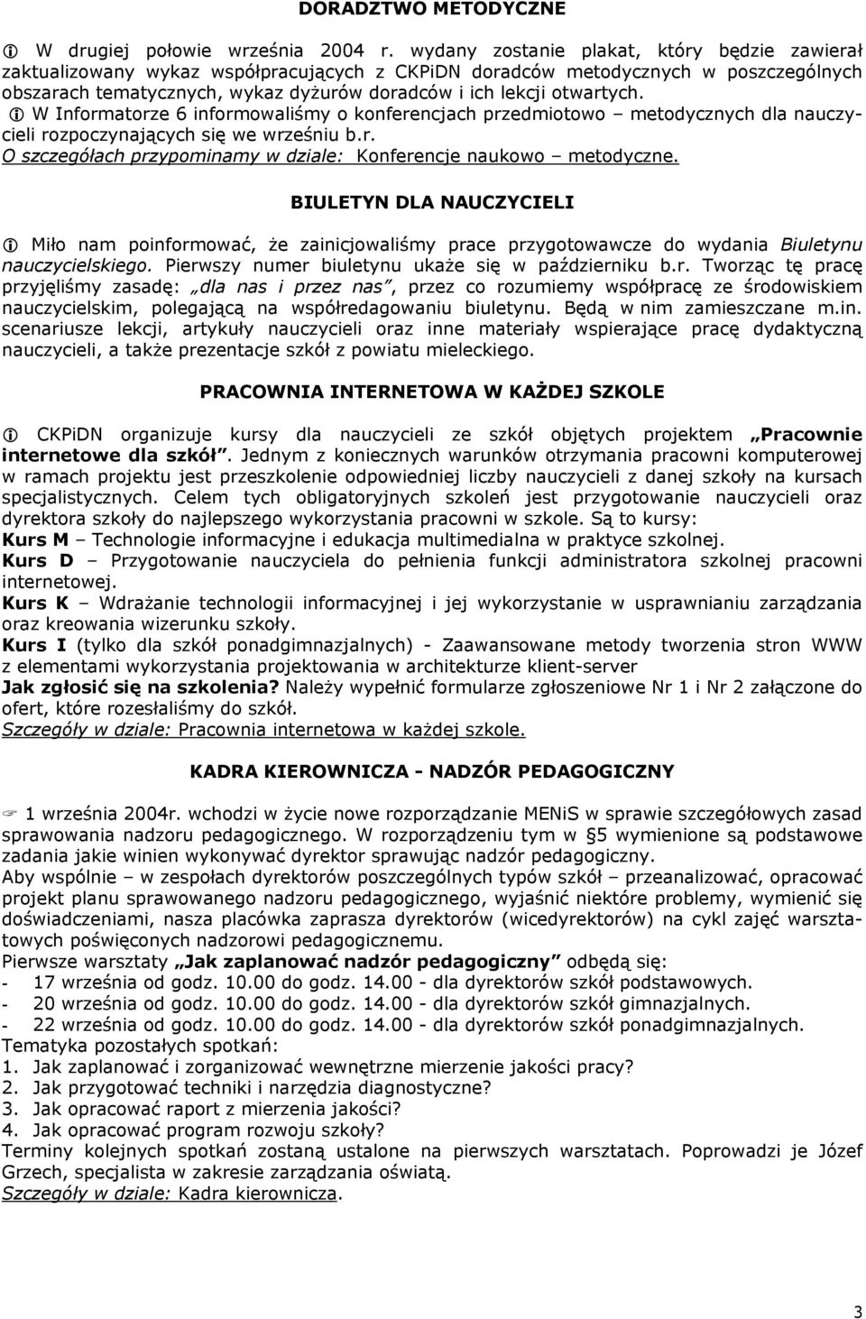 W Informatorze 6 informowaliśmy o konferencjach przedmiotowo metodycznych dla nauczycieli rozpoczynających się we wrześniu b.r. O szczegółach przypominamy w dziale: Konferencje naukowo metodyczne.