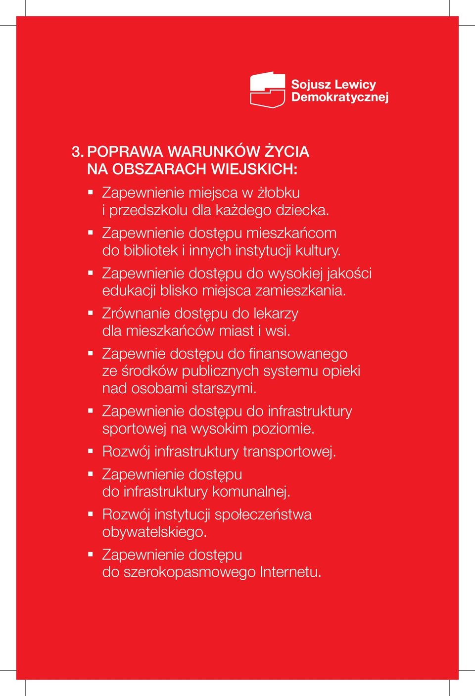 Zrównanie dostępu do lekarzy dla mieszkańców miast i wsi. Zapewnie dostępu do finansowanego ze środków publicznych systemu opieki nad osobami starszymi.