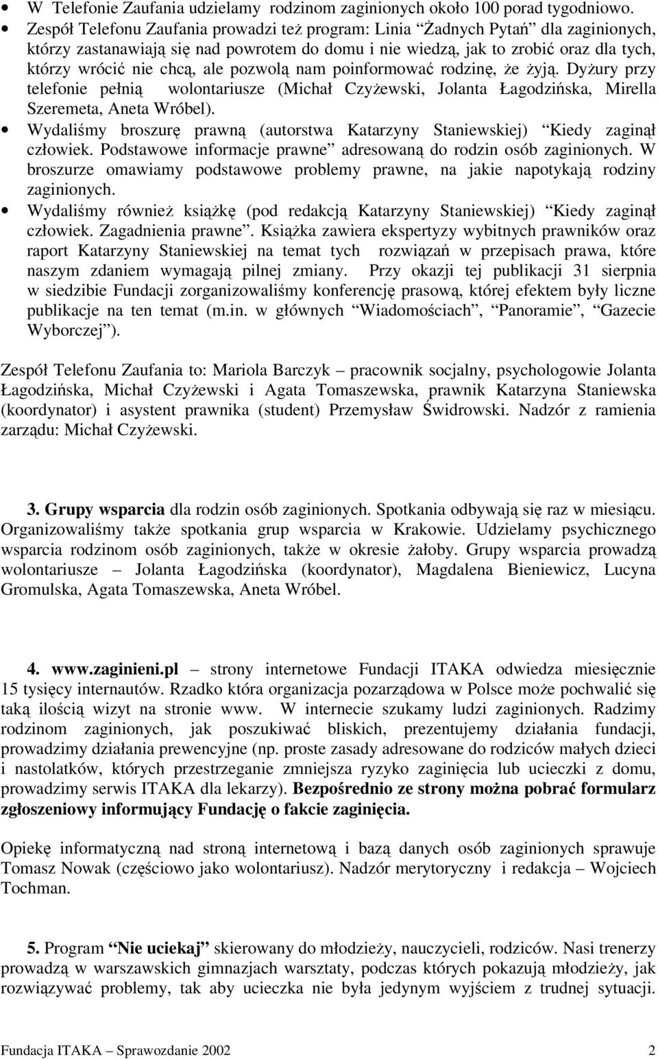 nam poinformowa rodzin, e yj. Dyury przy telefonie pełni wolontariusze (Michał Czyewski, Jolanta Łagodziska, Mirella Szeremeta, Aneta Wróbel).