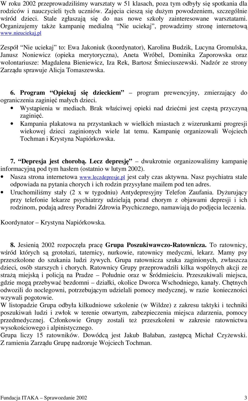 pl Zespół Nie uciekaj to: Ewa Jakoniuk (koordynator), Karolina Budzik, Lucyna Gromulska, Janusz Noniewicz (opieka merytoryczna), Aneta Wróbel, Dominika Zaporowska oraz wolontariusze: Magdalena