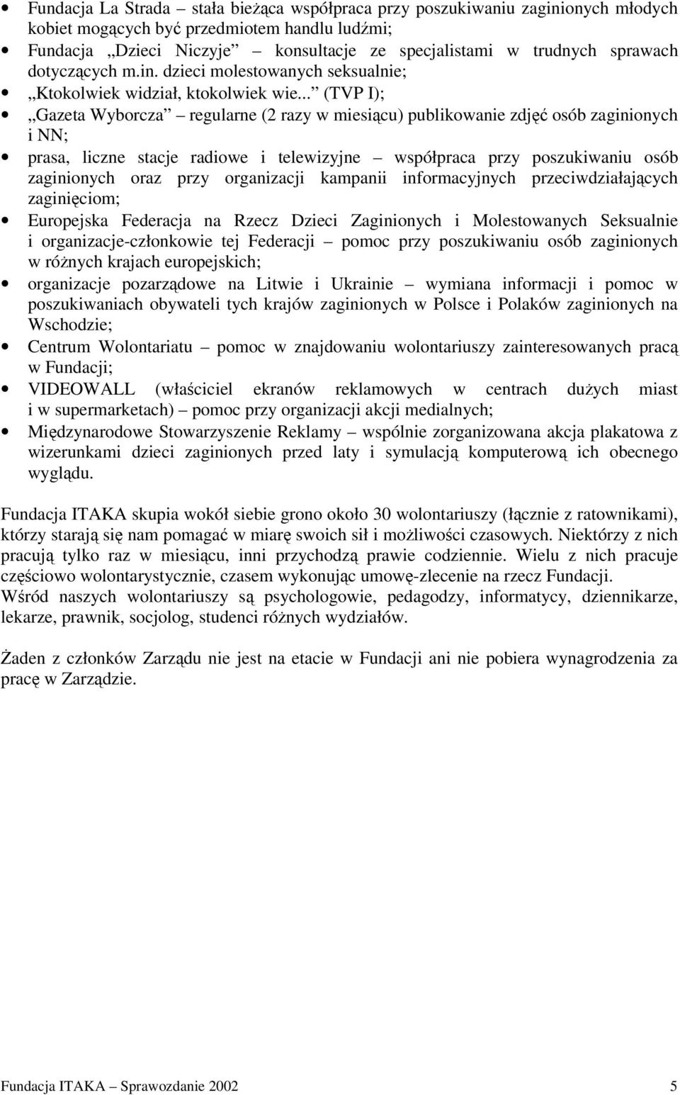 .. (TVP I); Gazeta Wyborcza regularne (2 razy w miesicu) publikowanie zdj osób zaginionych i NN; prasa, liczne stacje radiowe i telewizyjne współpraca przy poszukiwaniu osób zaginionych oraz przy