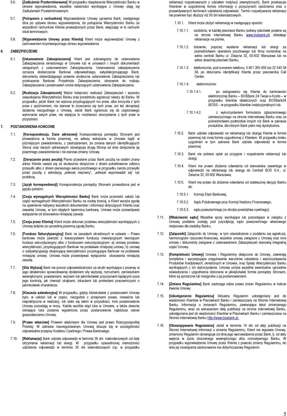 Bank, włączając w to rachunki lokat terminowych. 5.8. [Wypowiedzenie Umowy przez Klienta] Klient może wypowiedzieć Umowę z zachowaniem trzymiesięcznego okresu wypowiedzenia. 6. ZABEZPIECZENIE 6.1.