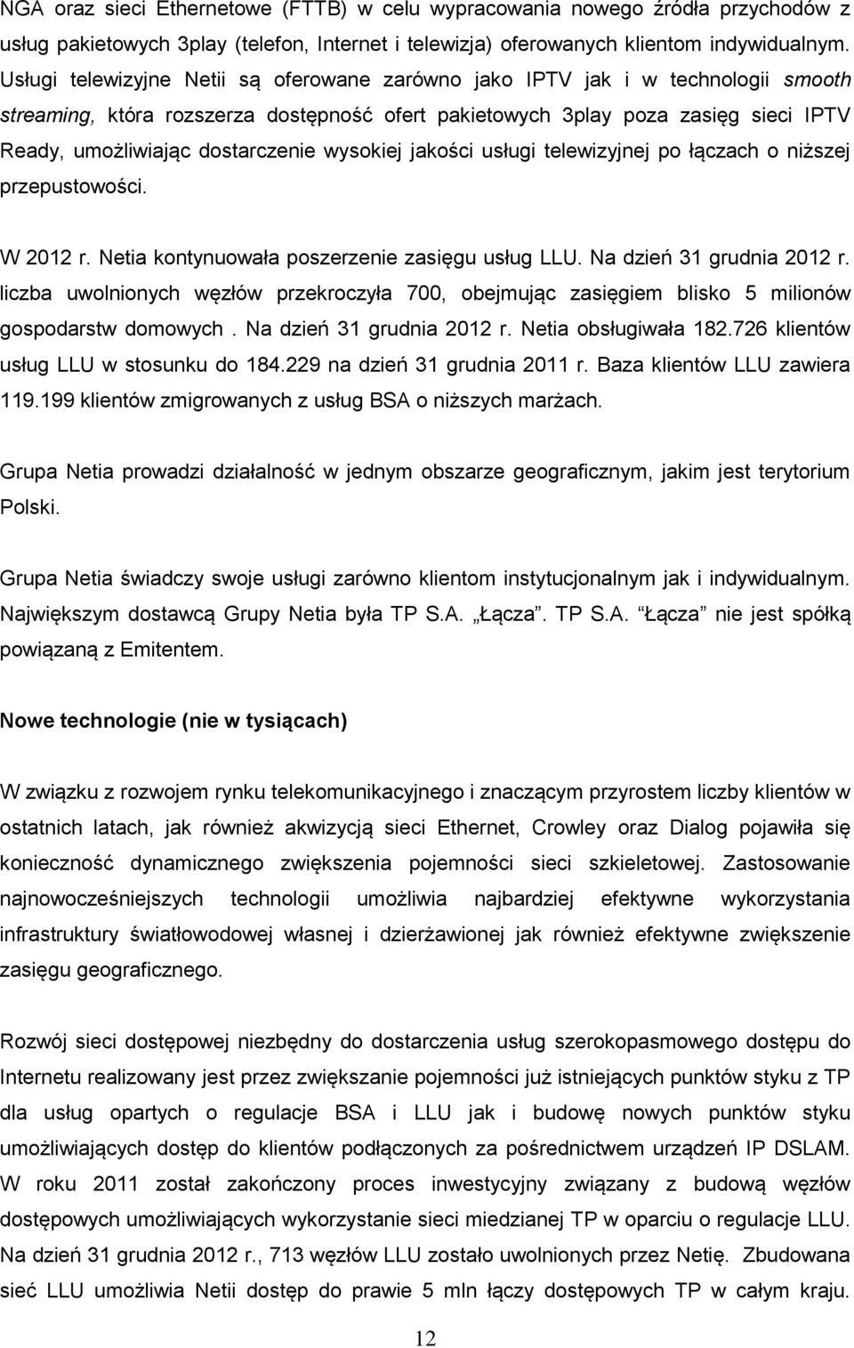 dostarczenie wysokiej jakości usługi telewizyjnej po łączach o niższej przepustowości. W 2012 r. Netia kontynuowała poszerzenie zasięgu usług LLU. Na dzień 31 grudnia 2012 r.