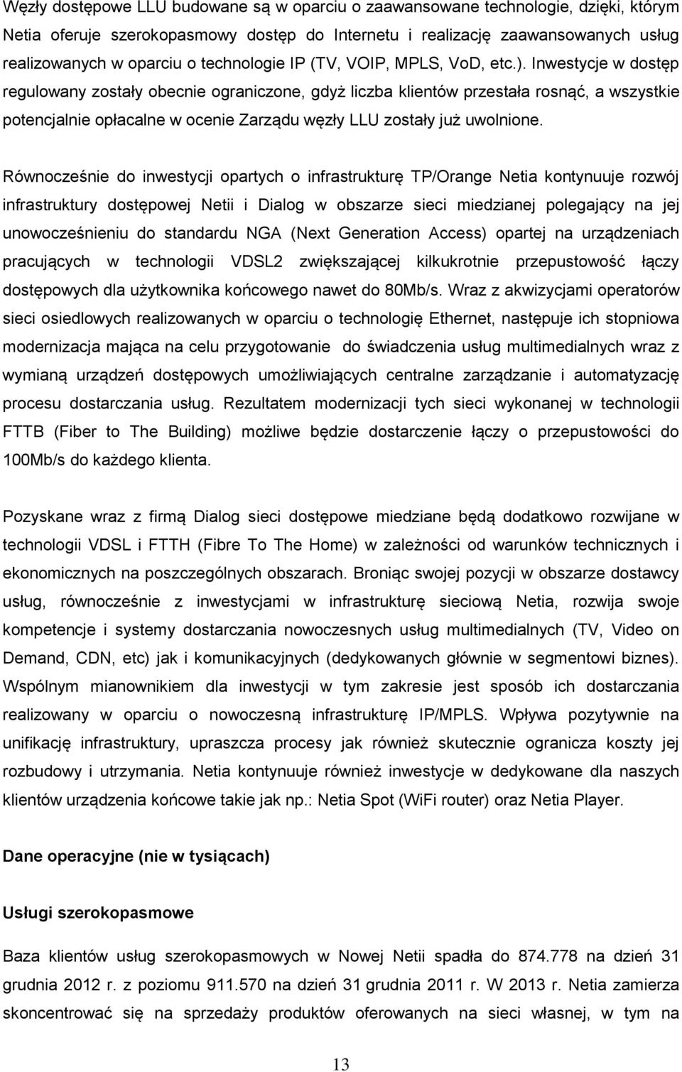 Inwestycje w dostęp regulowany zostały obecnie ograniczone, gdyż liczba klientów przestała rosnąć, a wszystkie potencjalnie opłacalne w ocenie Zarządu węzły LLU zostały już uwolnione.