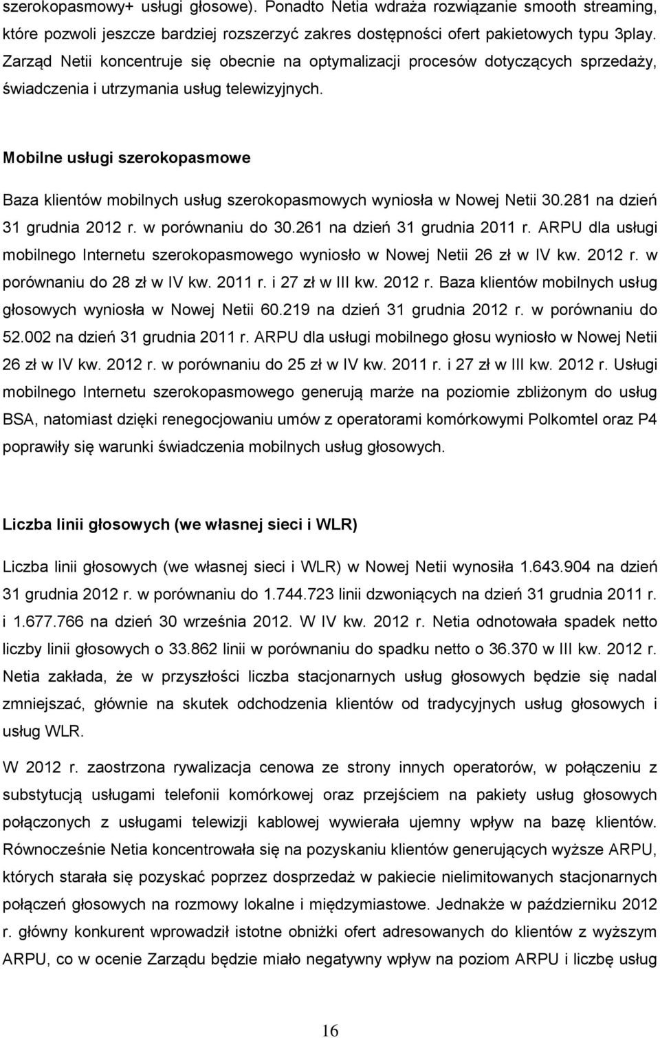 Mobilne usługi szerokopasmowe Baza klientów mobilnych usług szerokopasmowych wyniosła w Nowej Netii 30.281 na dzień 31 grudnia 2012 r. w porównaniu do 30.261 na dzień 31 grudnia 2011 r.