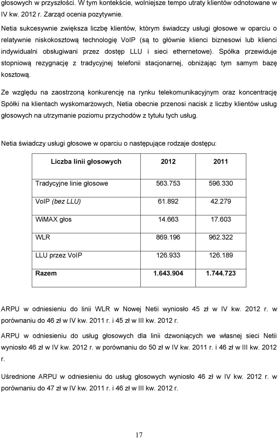 przez dostęp LLU i sieci ethernetowe). Spółka przewiduje stopniową rezygnację z tradycyjnej telefonii stacjonarnej, obniżając tym samym bazę kosztową.