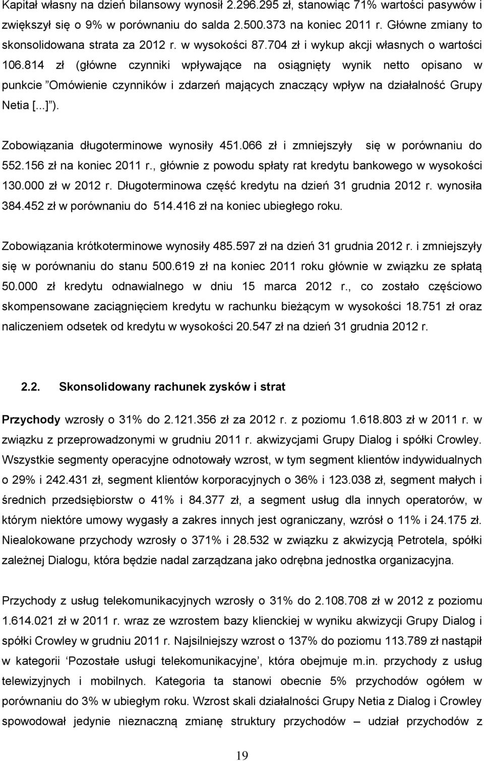 814 zł (główne czynniki wpływające na osiągnięty wynik netto opisano w punkcie Omówienie czynników i zdarzeń mających znaczący wpływ na działalność Grupy Netia [...] ).