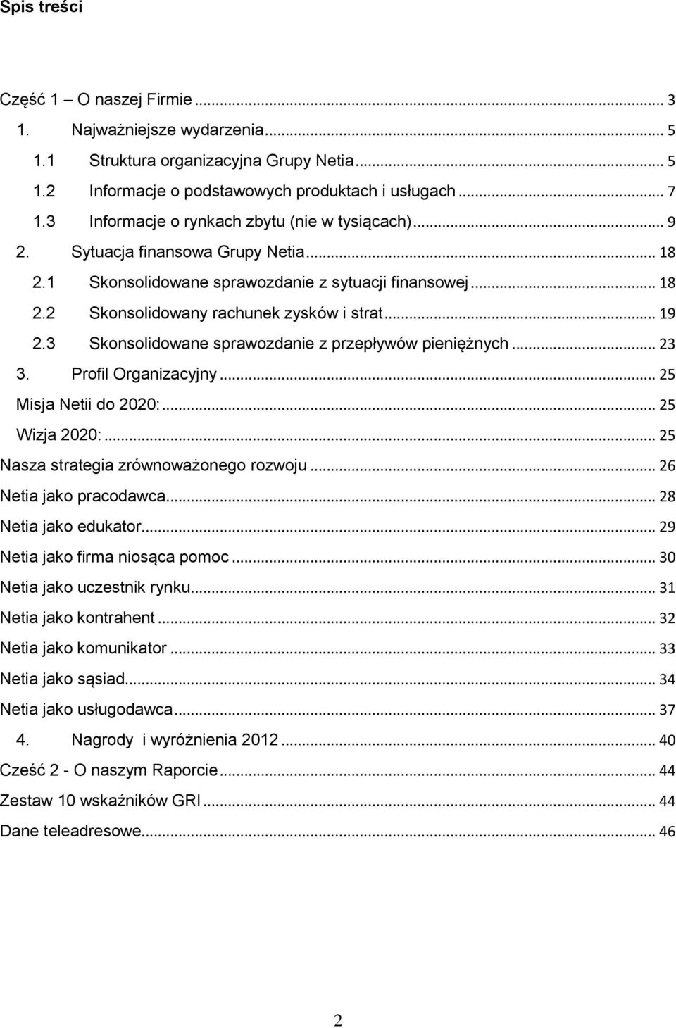 .. 19 2.3 Skonsolidowane sprawozdanie z przepływów pieniężnych... 23 3. Profil Organizacyjny... 25 Misja Netii do 2020:... 25 Wizja 2020:... 25 Nasza strategia zrównoważonego rozwoju.