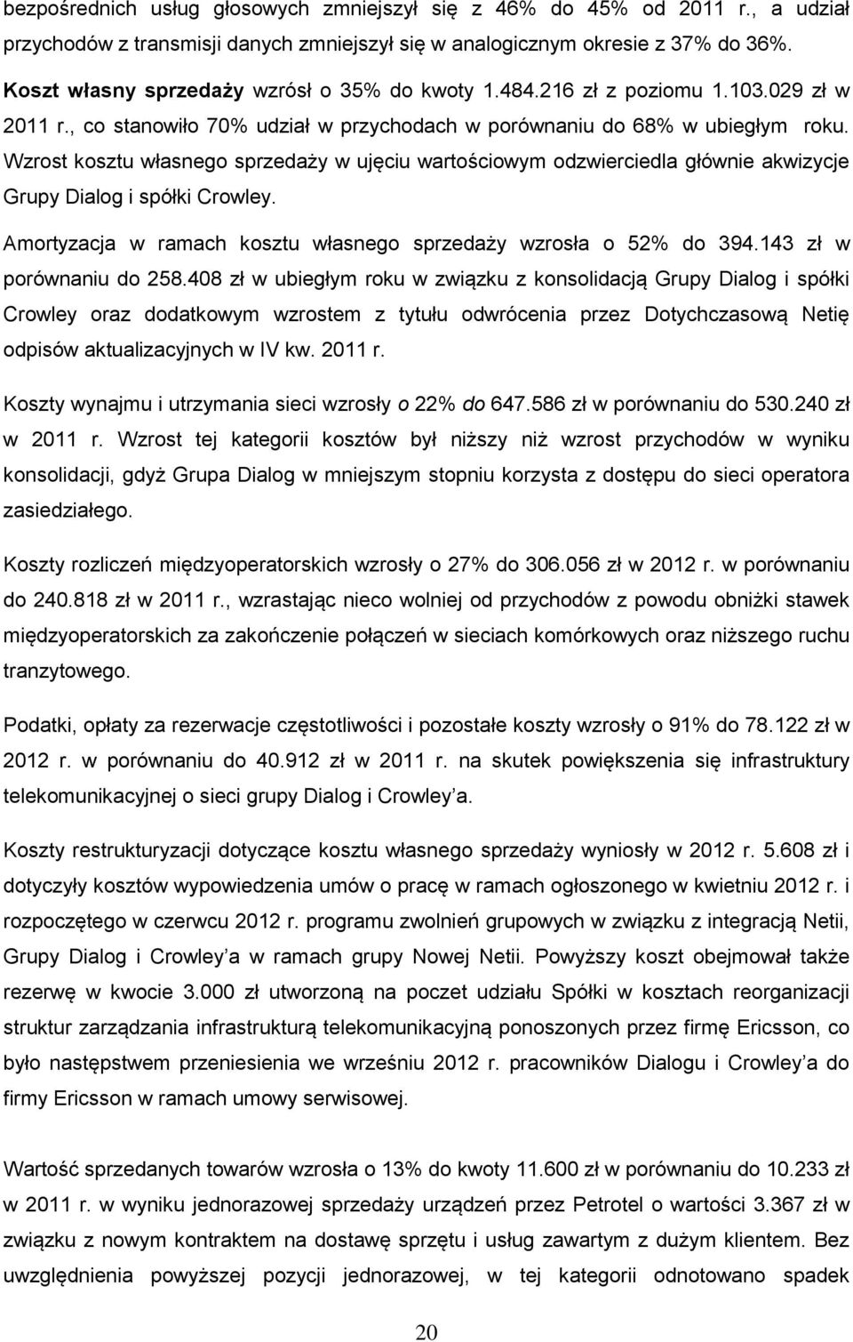 Wzrost kosztu własnego sprzedaży w ujęciu wartościowym odzwierciedla głównie akwizycje Grupy Dialog i spółki Crowley. Amortyzacja w ramach kosztu własnego sprzedaży wzrosła o 52% do 394.