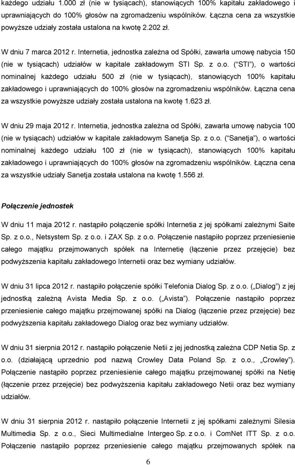 Internetia, jednostka zależna od Spółki, zawarła umowę nabycia 150 (nie w tysiącach) udziałów w kapitale zakładowym STI Sp. z o.o. ( STI ), o wartości nominalnej każdego udziału 500 zł (nie w tysiącach), stanowiących 100% kapitału zakładowego i uprawniających do 100% głosów na zgromadzeniu wspólników.