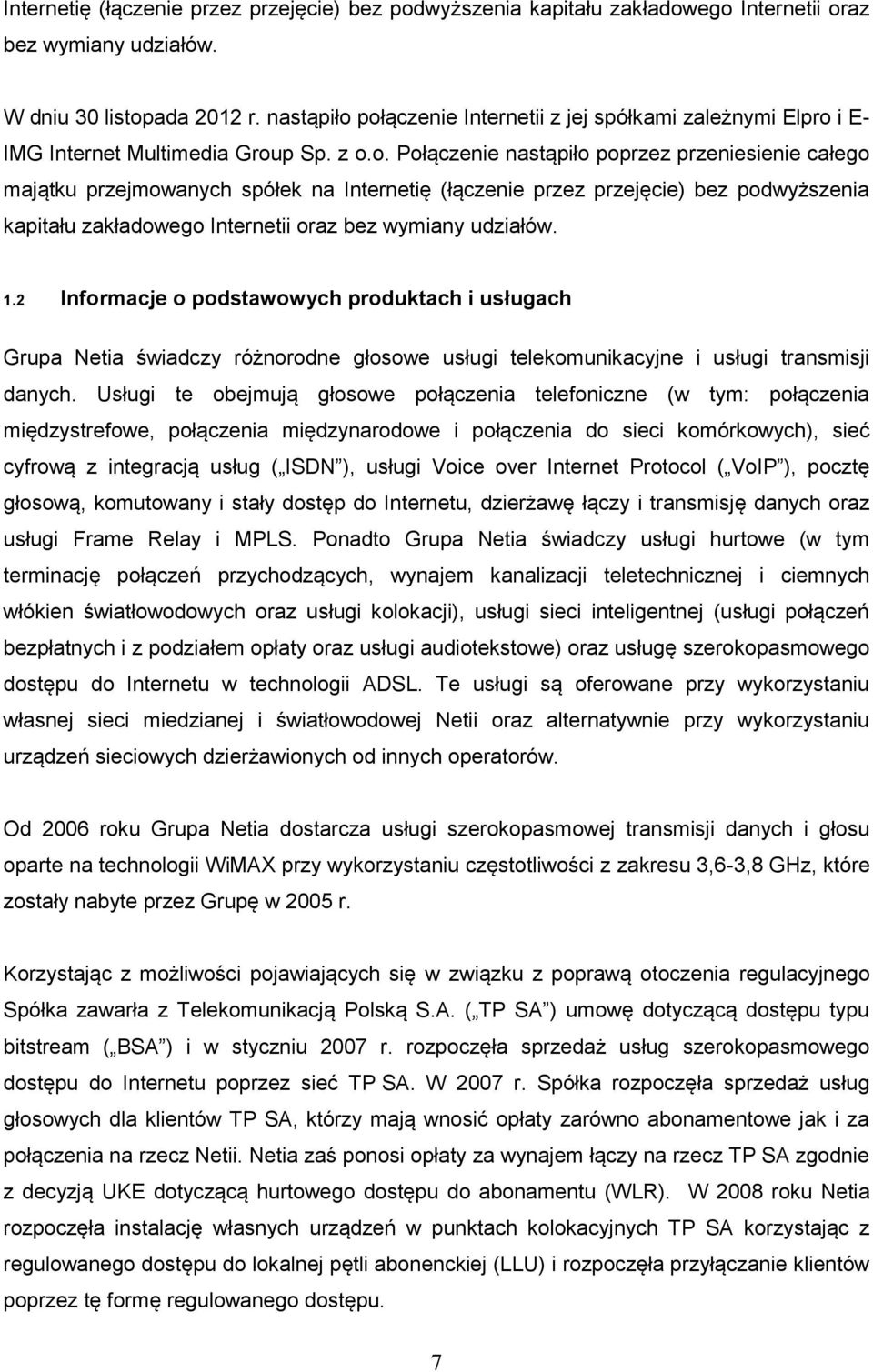 połączenie Internetii z jej spółkami zależnymi Elpro i E- IMG Internet Multimedia Group Sp. z o.o. Połączenie poprzez przeniesienie całego majątku przejmowanych spółek na Internetię (łączenie przez przejęcie) bez podwyższenia kapitału zakładowego Internetii oraz bez wymiany udziałów.