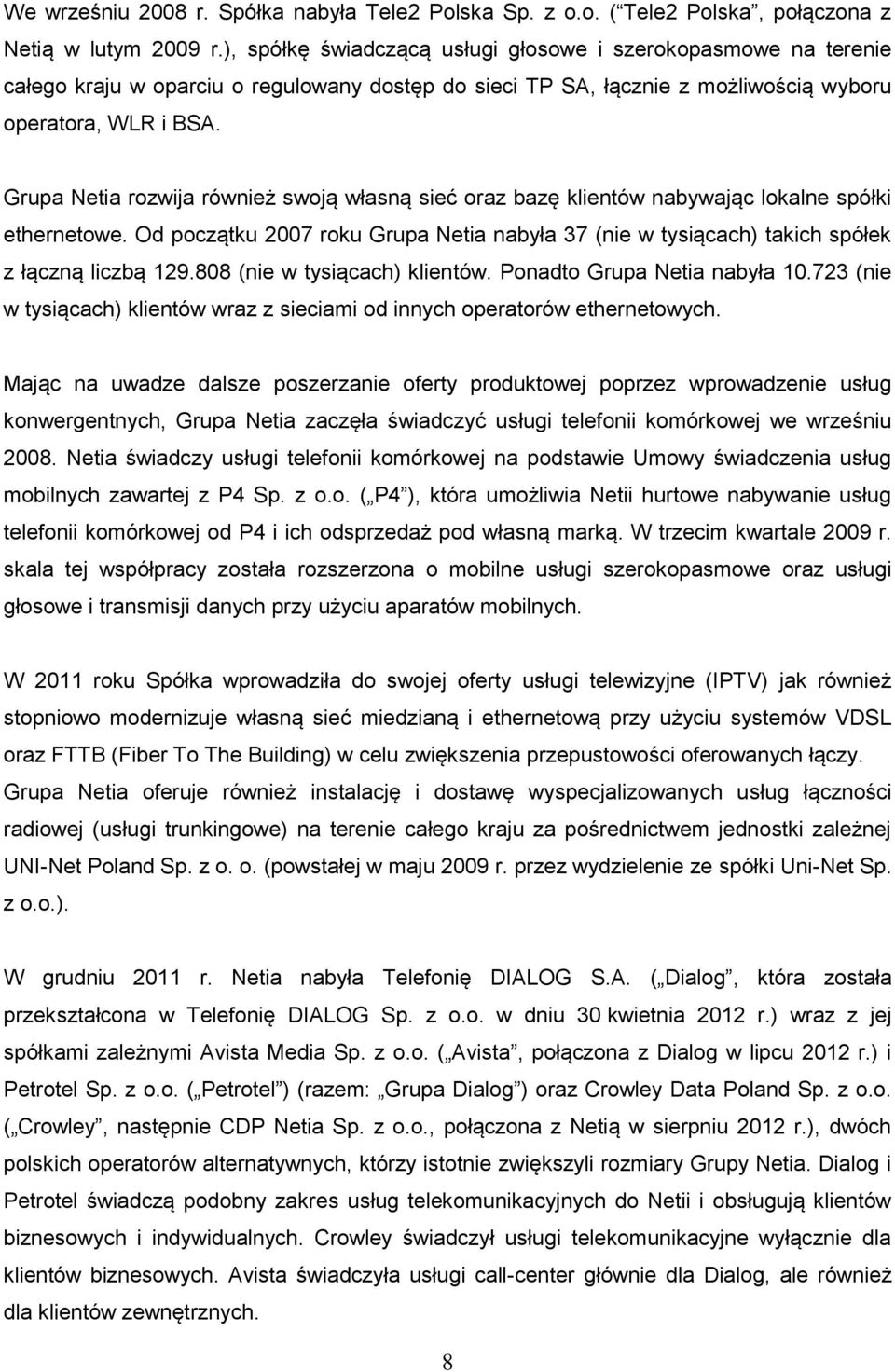 Grupa Netia rozwija również swoją własną sieć oraz bazę klientów nabywając lokalne spółki ethernetowe. Od początku 2007 roku Grupa Netia nabyła 37 (nie w tysiącach) takich spółek z łączną liczbą 129.