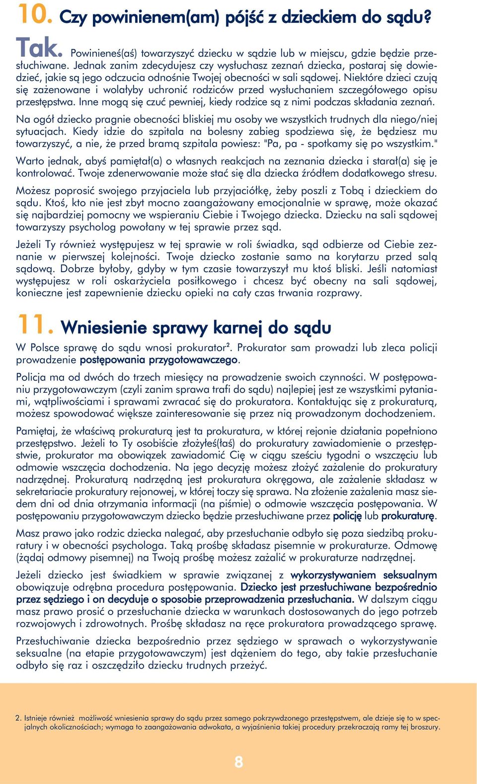 Niektóe dzieci czują się zażenowane i wolałyby uchonić odziców pzed wysłuchaniem szczegółowego opisu pzestępstwa. Inne mogą się czuć pewniej, kiedy odzice są z nimi podczas składania zeznań.