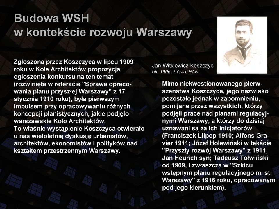 To właśnie wystąpienie Koszczyca otwierało u nas wieloletnią dyskusję urbanistów, architektów, ekonomistów i polityków nad kształtem przestrzennym Warszawy. Jan Witkiewicz Koszczyc ok.