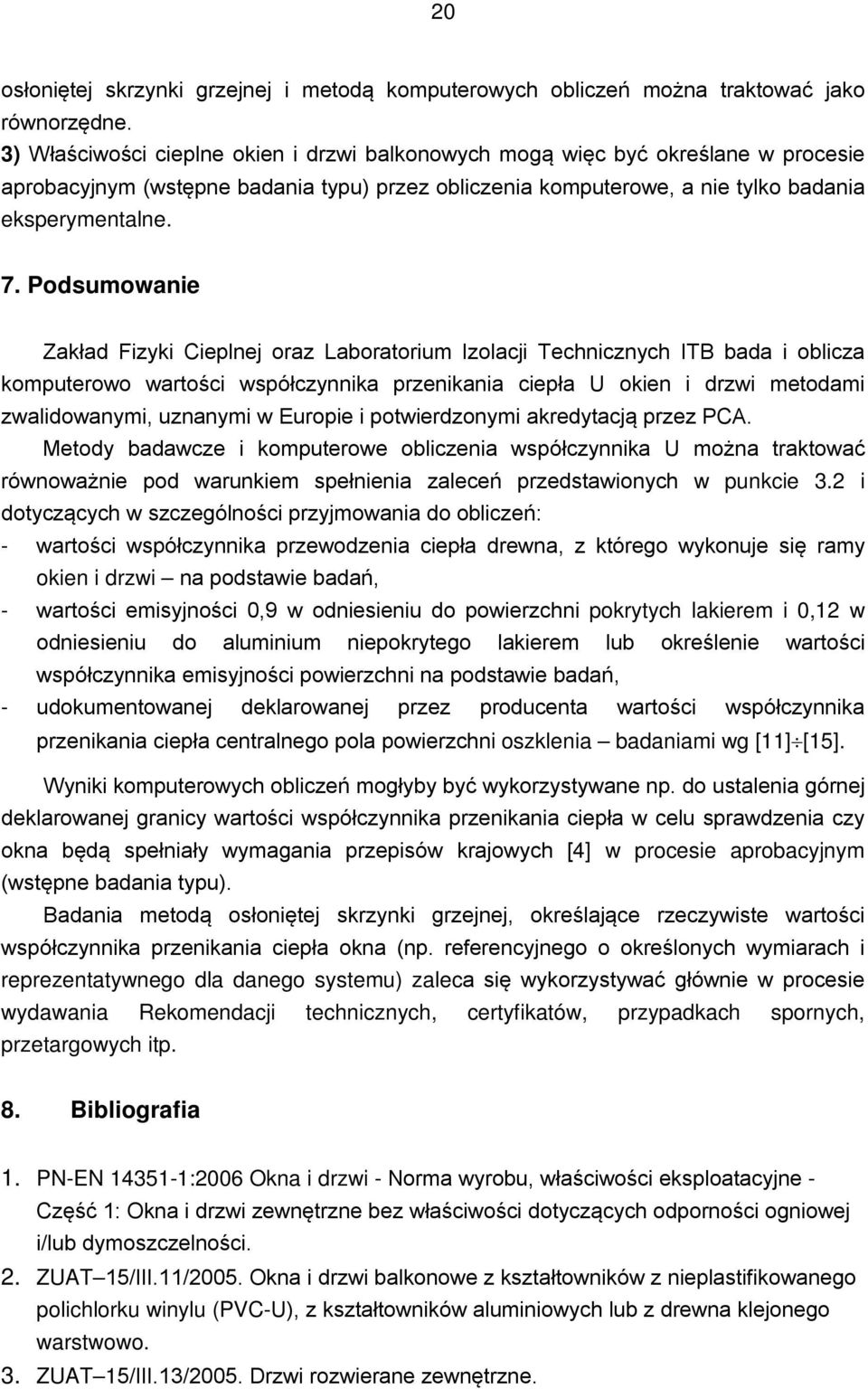Podsumowanie Zakład Fizyki Cieplnej oraz Laboratorium Izolacji Technicznych ITB bada i oblicza komputerowo wartości współczynnika przenikania ciepła U okien i drzwi metodami zwalidowanymi, uznanymi w