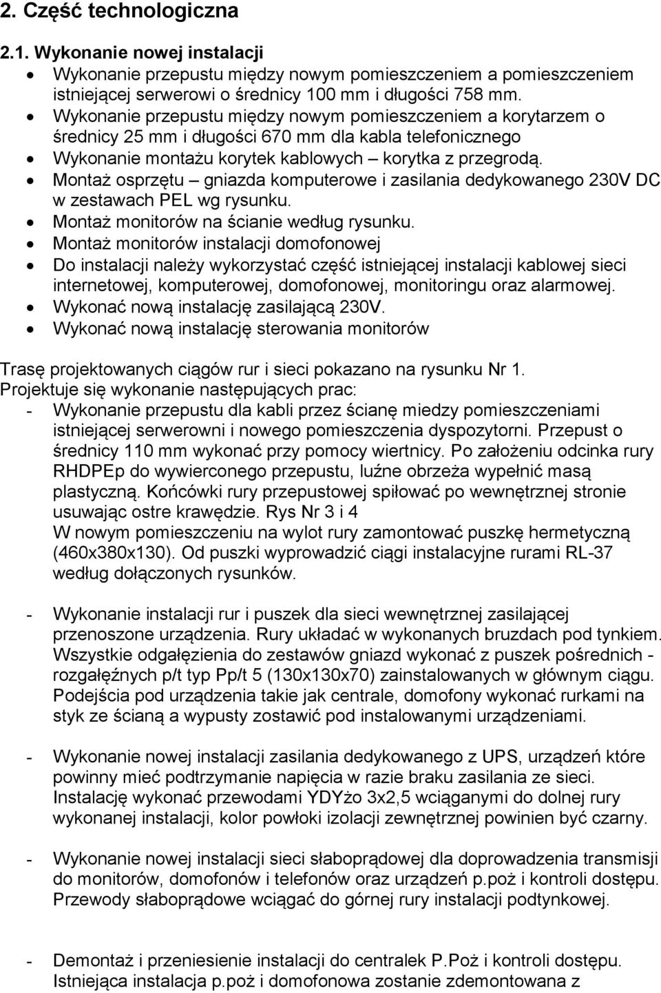 Montaż osprzętu gniazda komputerowe i zasilania dedykowanego 230V DC w zestawach PEL wg rysunku. Montaż monitorów na ścianie według rysunku.