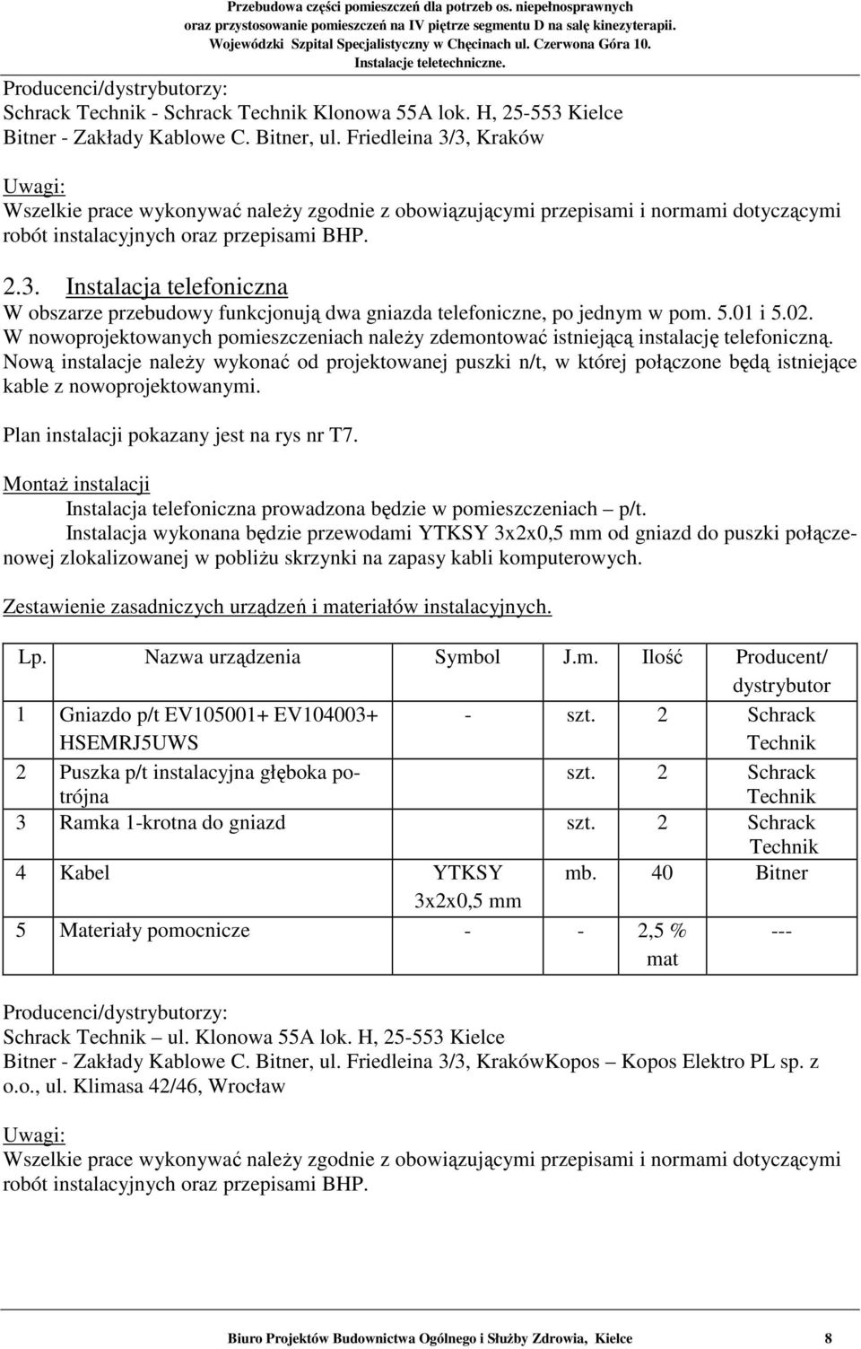 Nową instalacje należy wykonać od projektowanej puszki n/t, w której połączone będą istniejące kable z nowoprojektowanymi. Plan instalacji pokazany jest na rys nr T7.