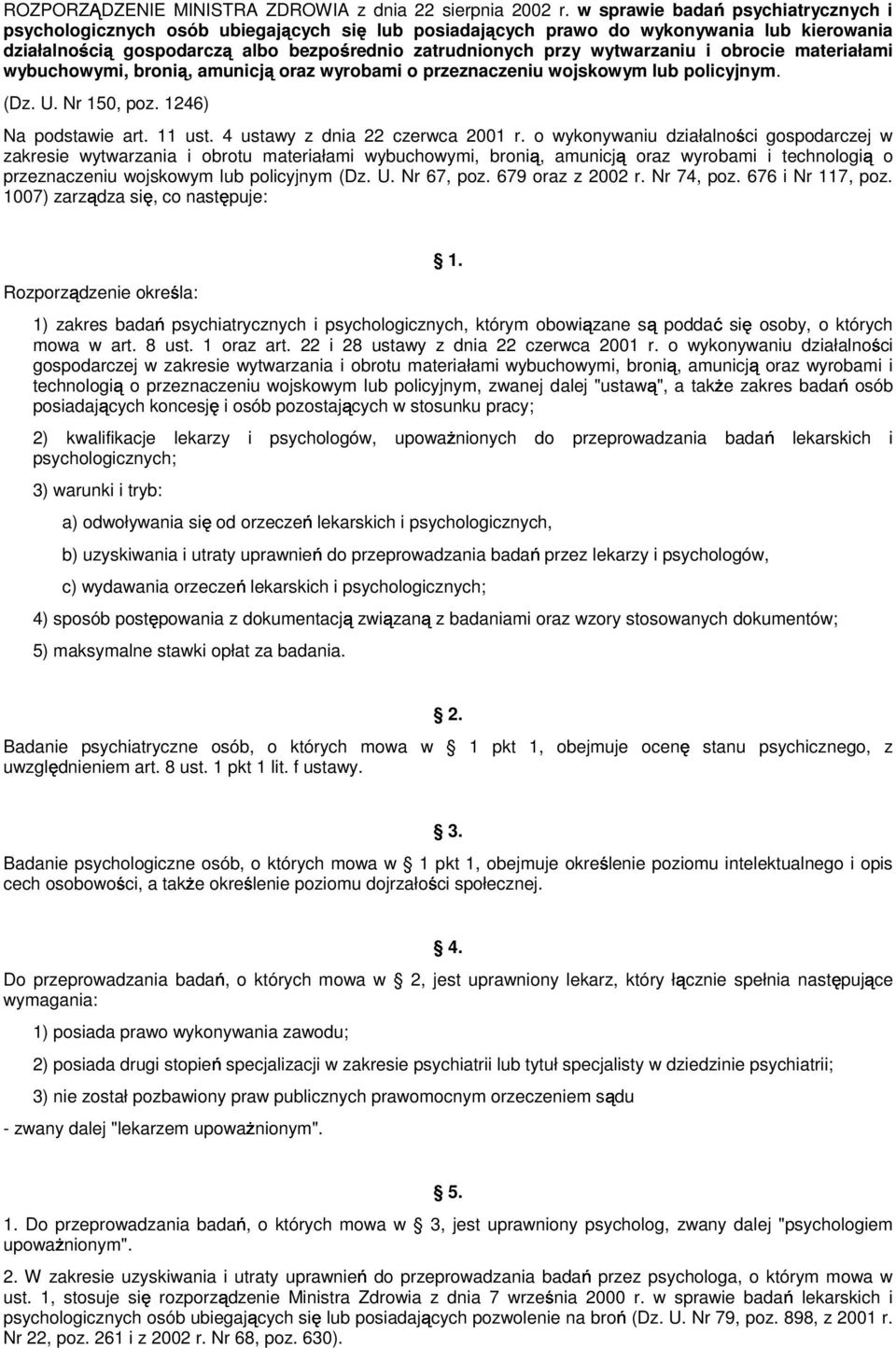 wytwarzaniu i obrocie materiałami wybuchowymi, bronią, amunicją oraz wyrobami o przeznaczeniu wojskowym lub policyjnym. (Dz. U. Nr 150, poz. 1246) Na podstawie art. 11 ust.