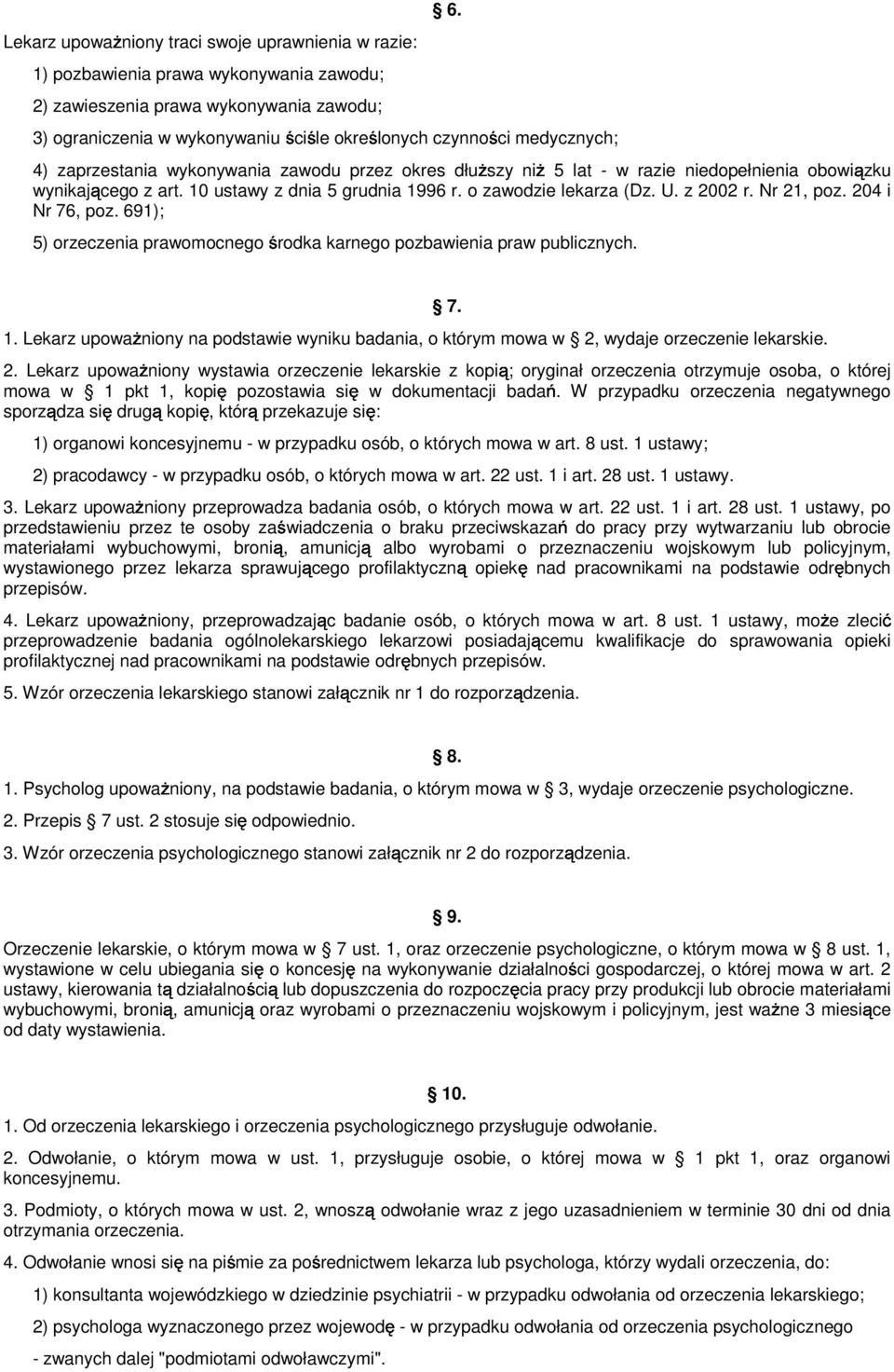 10 ustawy z dnia 5 grudnia 1996 r. o zawodzie lekarza (Dz. U. z 2002 r. Nr 21, poz. 204 i Nr 76, poz. 691); 5) orzeczenia prawomocnego środka karnego pozbawienia praw publicznych. 1. Lekarz upowaŝniony na podstawie wyniku badania, o którym mowa w 2, wydaje orzeczenie lekarskie.