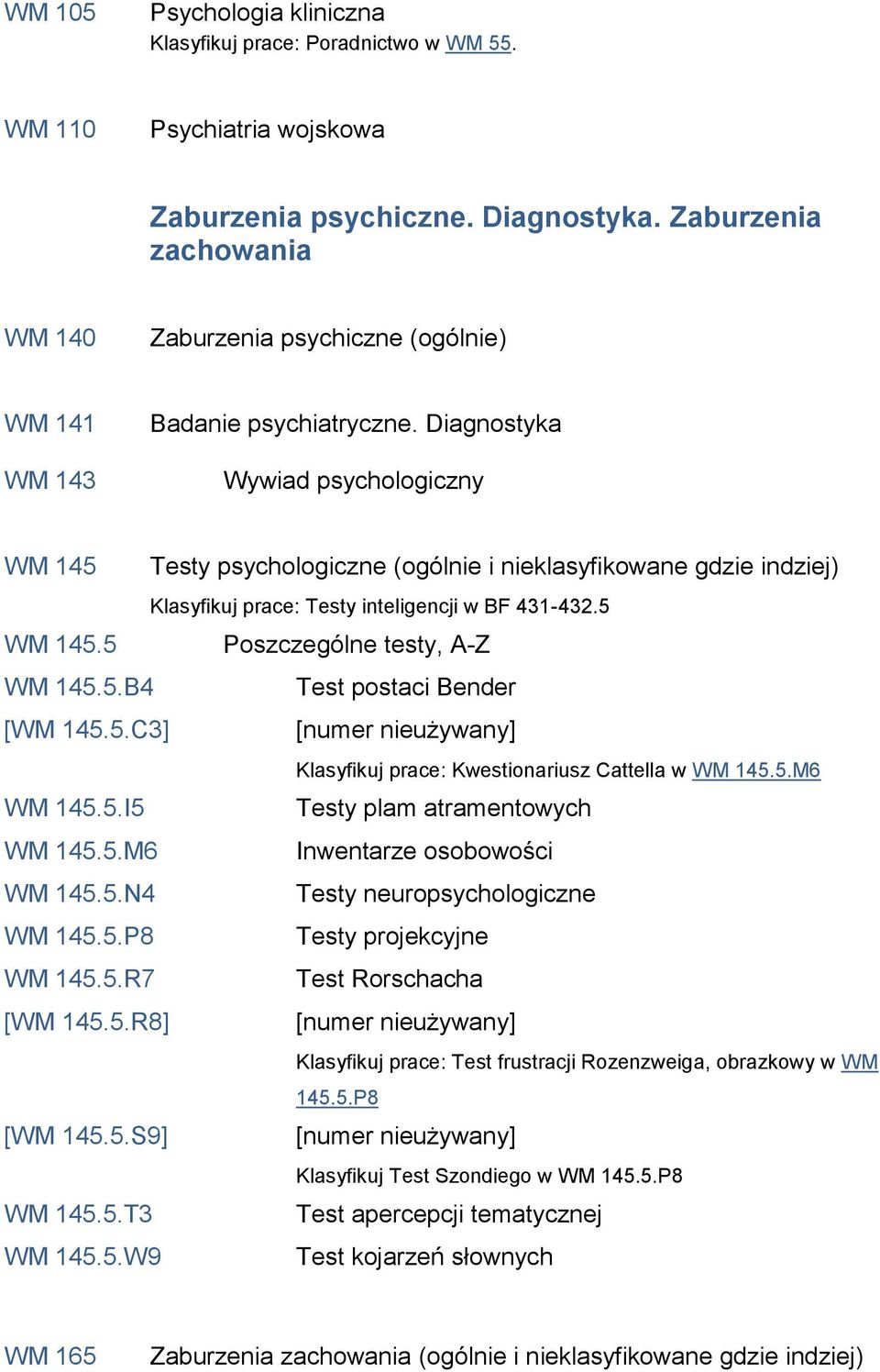 Diagnostyka Wywiad psychologiczny WM 145 Testy psychologiczne (ogólnie i nieklasyfikowane gdzie indziej) Klasyfikuj prace: Testy inteligencji w BF 431-432.5 WM 145.5 Poszczególne testy, A-Z WM 145.5.B4 Test postaci Bender [WM 145.