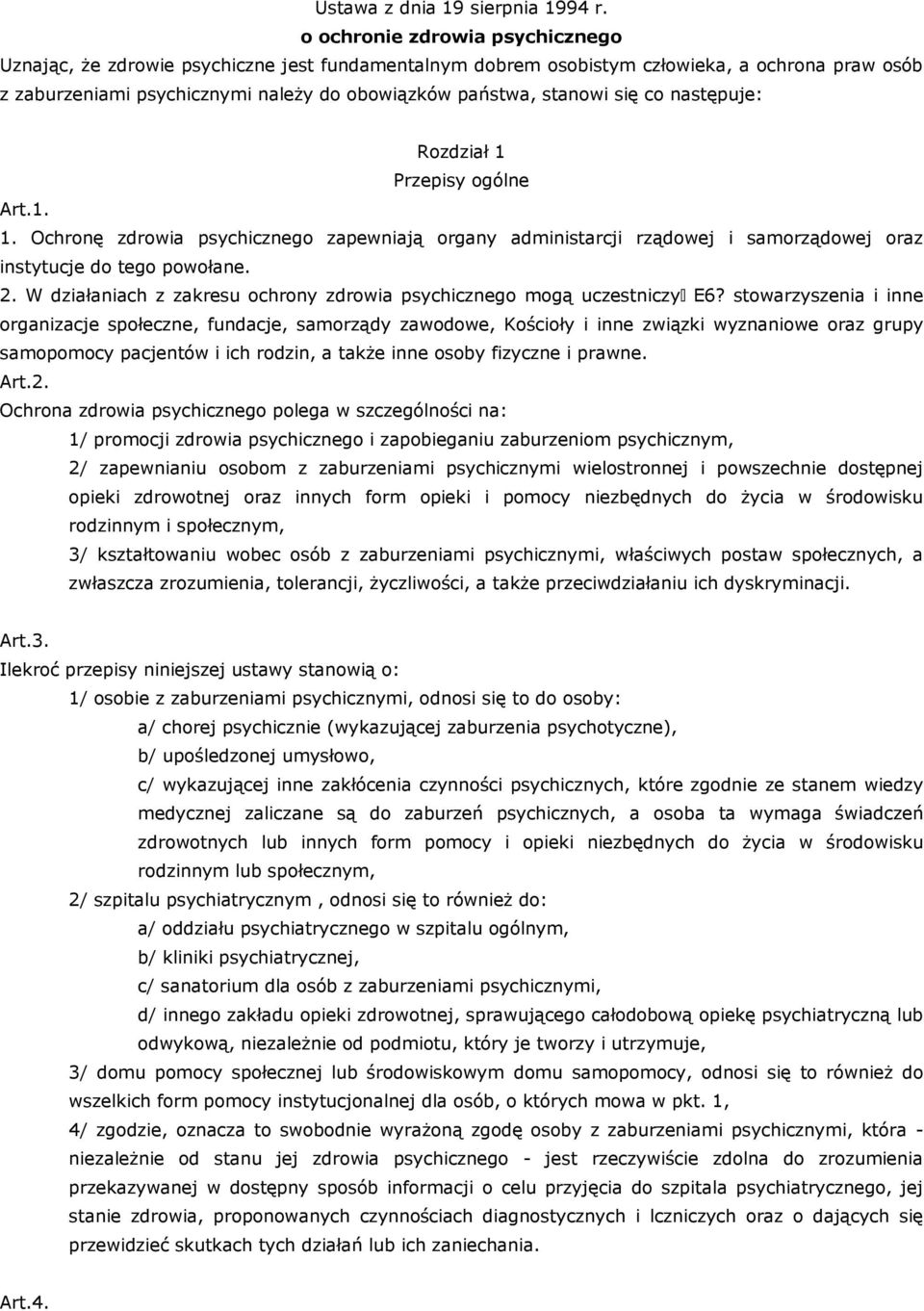 się co następuje: Rozdział 1 Przepisy ogólne Art.1. 1. Ochronę zdrowia psychicznego zapewniają organy administarcji rządowej i samorządowej oraz instytucje do tego powołane. 2.