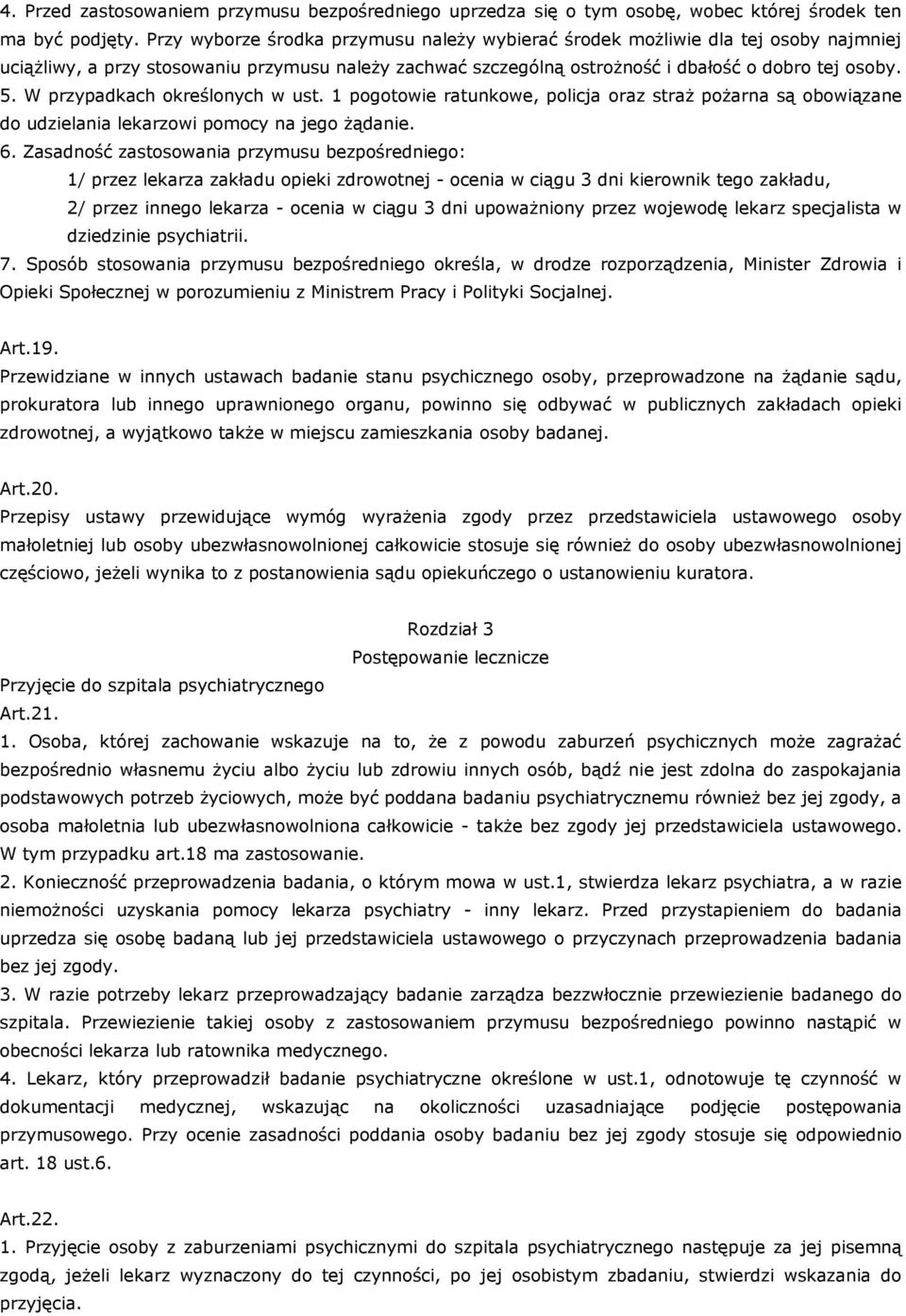 W przypadkach określonych w ust. 1 pogotowie ratunkowe, policja oraz straż pożarna są obowiązane do udzielania lekarzowi pomocy na jego żądanie. 6.