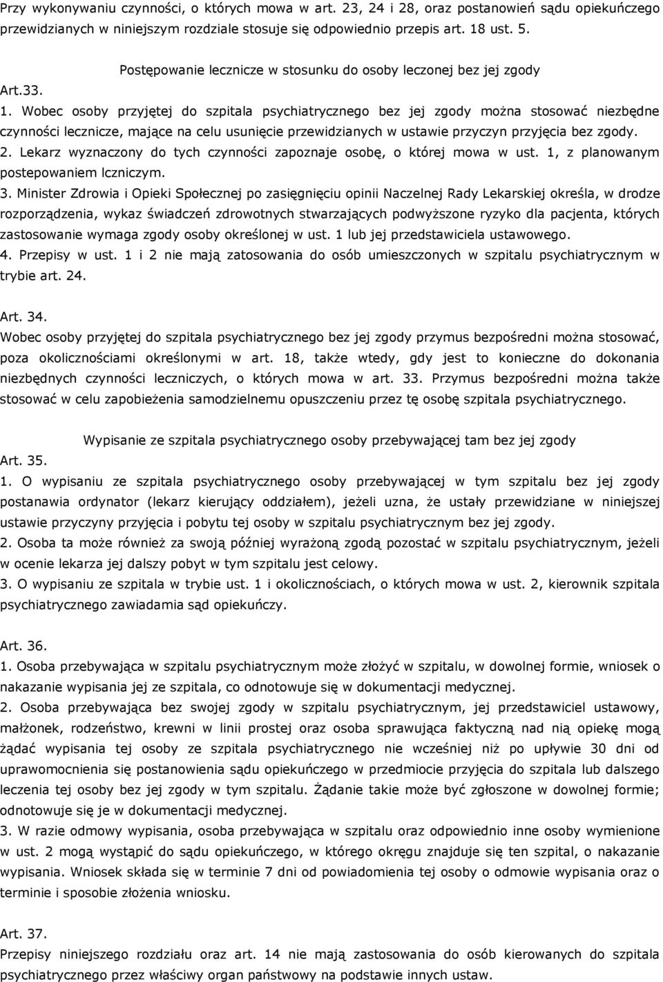 Wobec osoby przyjętej do szpitala psychiatrycznego bez jej zgody można stosować niezbędne czynności lecznicze, mające na celu usunięcie przewidzianych w ustawie przyczyn przyjęcia bez zgody. 2.