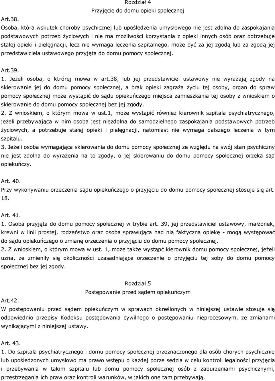 potrzebuje stałej opieki i pielęgnacji, lecz nie wymaga leczenia szpitalnego, może być za jej zgodą lub za zgodą jej przedstawiciela ustawowego przyjęta do domu pomocy społecznej. Art.39. 1.