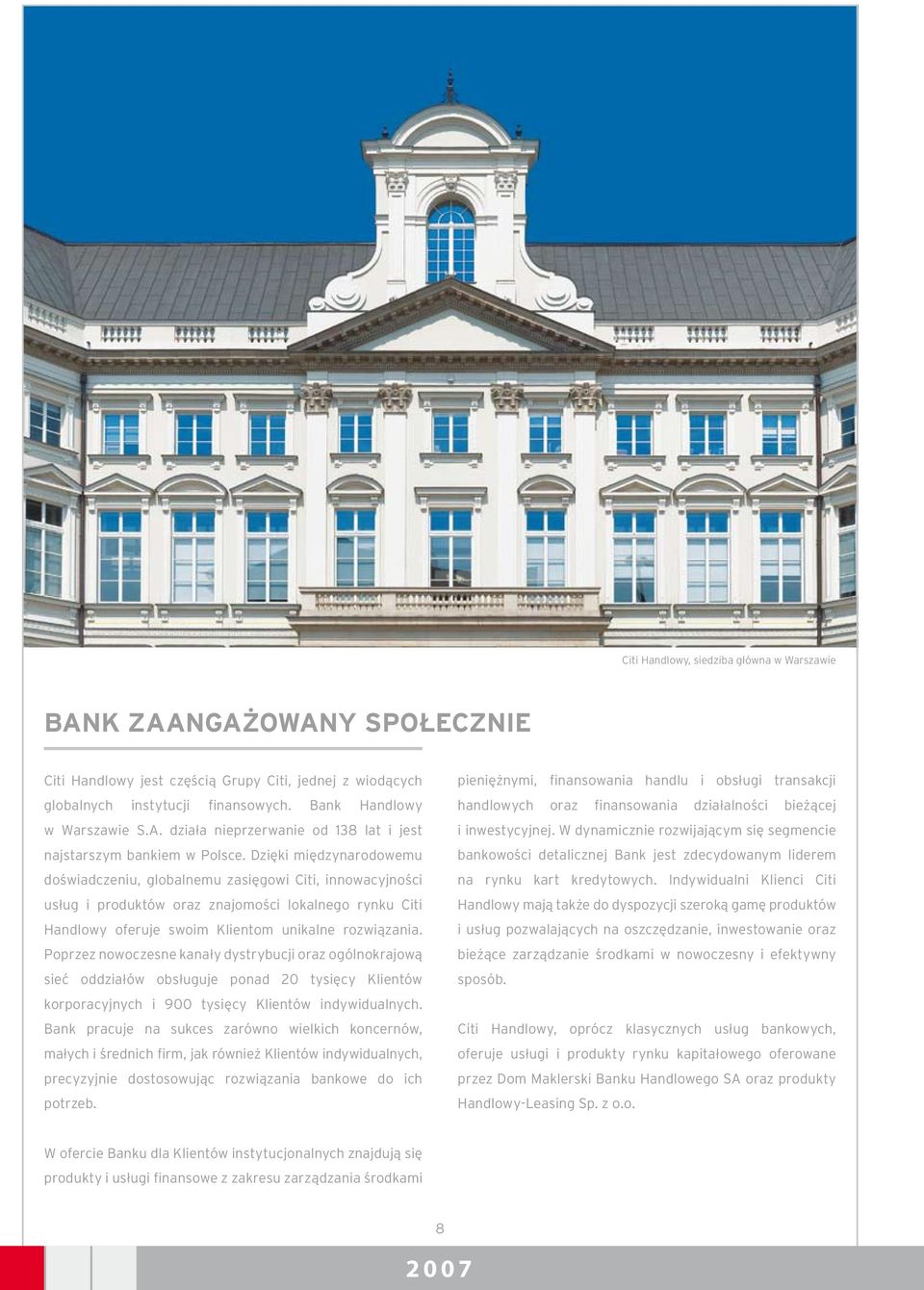 Dzięki międzynarodowemu doświadczeniu, globalnemu zasięgowi Citi, innowacyjności usług i produktów oraz znajomości lokalnego rynku Citi Handlowy oferuje swoim Klientom unikalne rozwiązania.