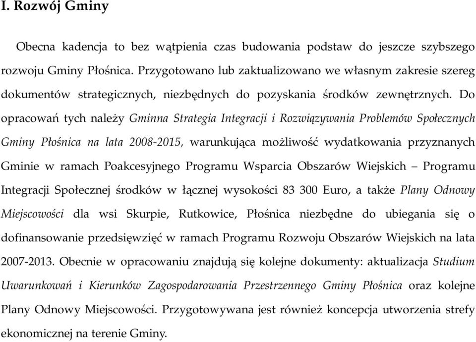 Do opracowań tych należy Gminna Strategia Integracji i Rozwiązywania Problemów Społecznych Gminy Płośnica na lata 2008-2015, warunkująca możliwość wydatkowania przyznanych Gminie w ramach
