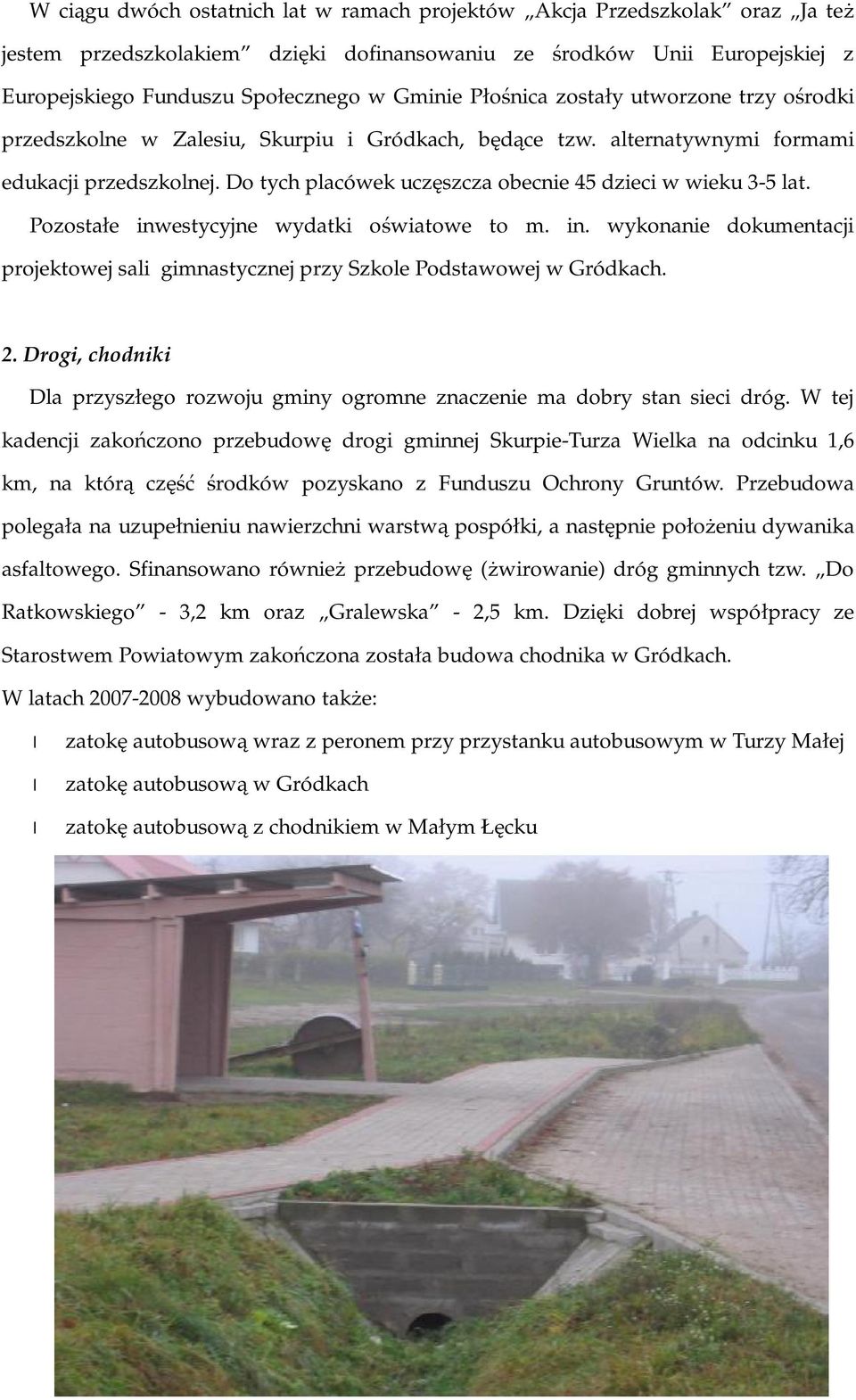 Do tych placówek uczęszcza obecnie 45 dzieci w wieku 3-5 lat. Pozostałe inwestycyjne wydatki oświatowe to m. in. wykonanie dokumentacji projektowej sali gimnastycznej przy Szkole Podstawowej w Gródkach.