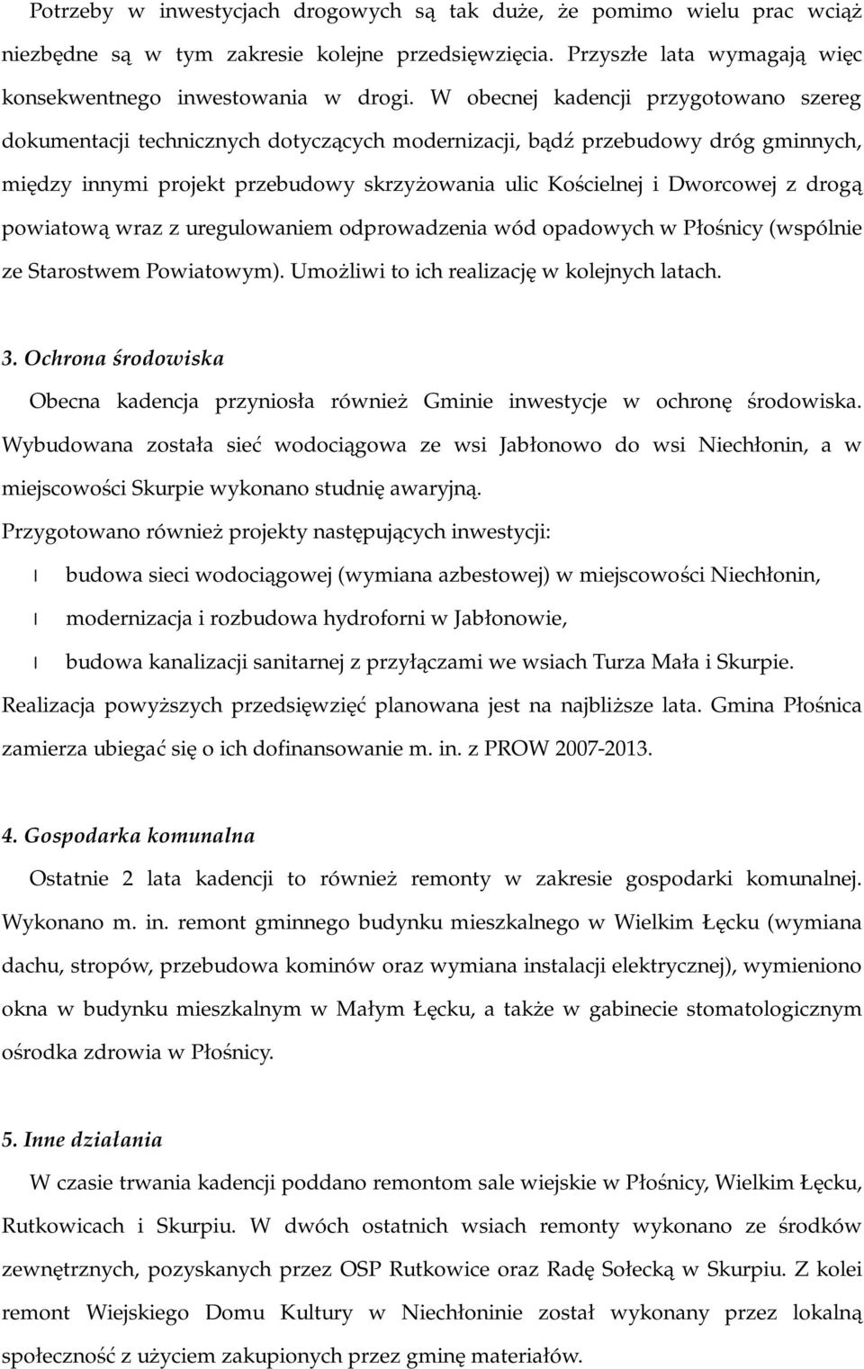 drogą powiatową wraz z uregulowaniem odprowadzenia wód opadowych w Płośnicy (wspólnie ze Starostwem Powiatowym). Umożliwi to ich realizację w kolejnych latach. 3.