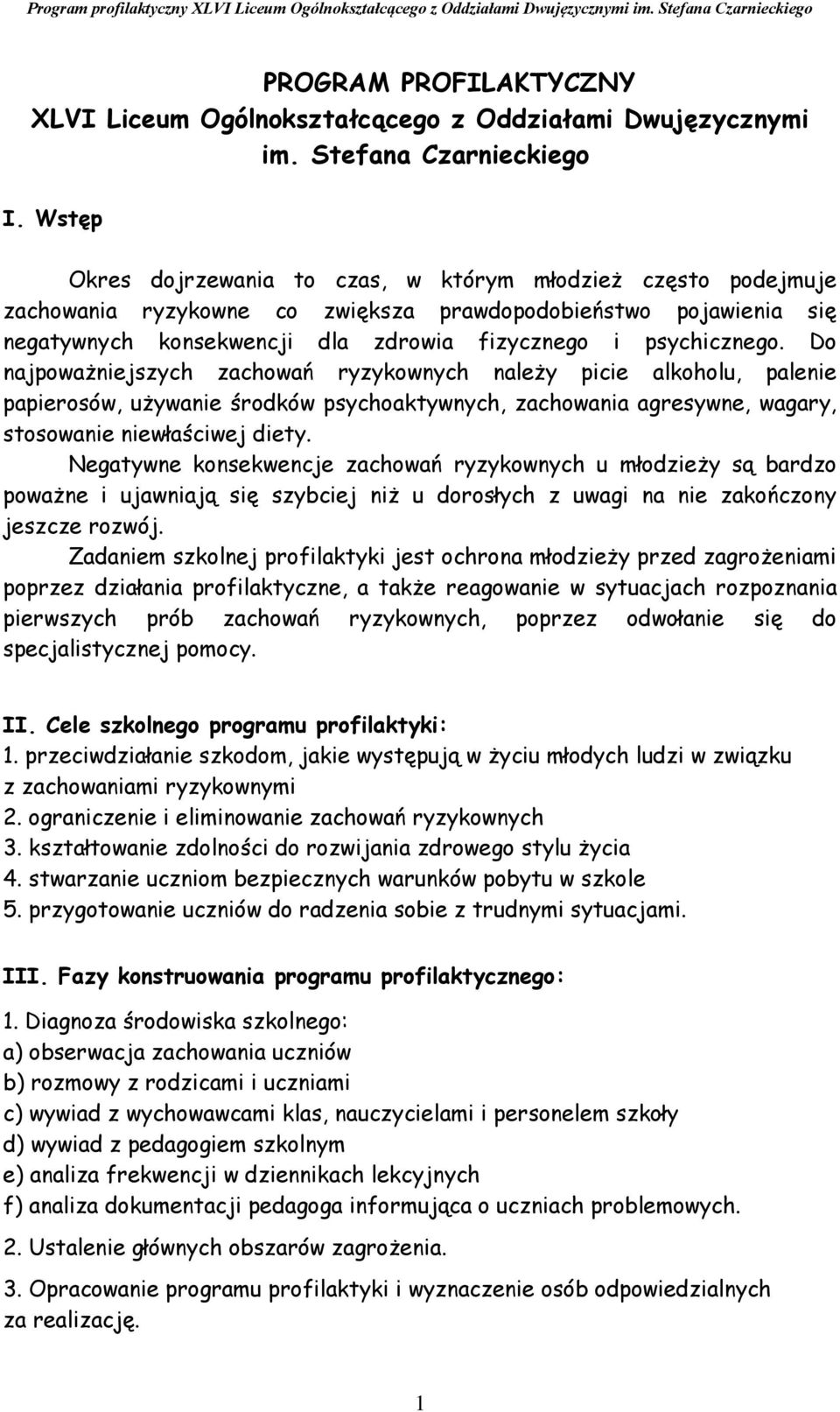 Do najpoważniejszych zachowań ryzykownych należy picie alkoholu, palenie papierosów, używanie środków psychoaktywnych, zachowania agresywne, wagary, stosowanie niewłaściwej diety.