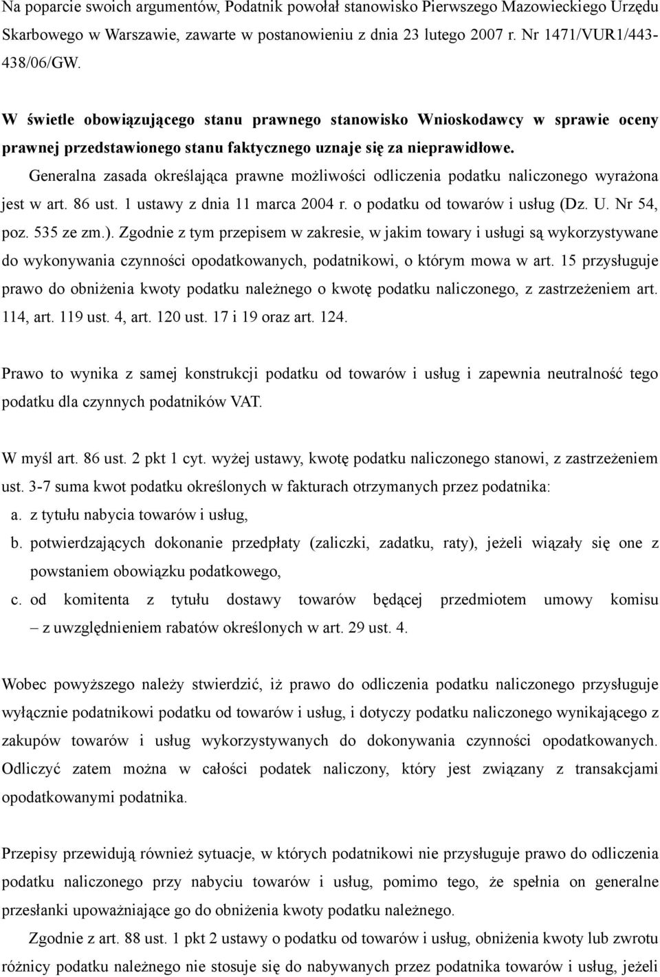 Generalna zasada określająca prawne możliwości odliczenia podatku naliczonego wyrażona jest w art. 86 ust. 1 ustawy z dnia 11 marca 2004 r. o podatku od towarów i usług (Dz. U. Nr 54, poz. 535 ze zm.