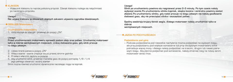 Uwaga: Przed uruchomieniem motoroweru sprawdź poziom oleju oraz paliwa. Uruchamiaj motorower tylko w dobrze wentylowanych miejscach. Unikaj dodawania gazu, gdy silnik pracuje na biegu jałowym. 2.