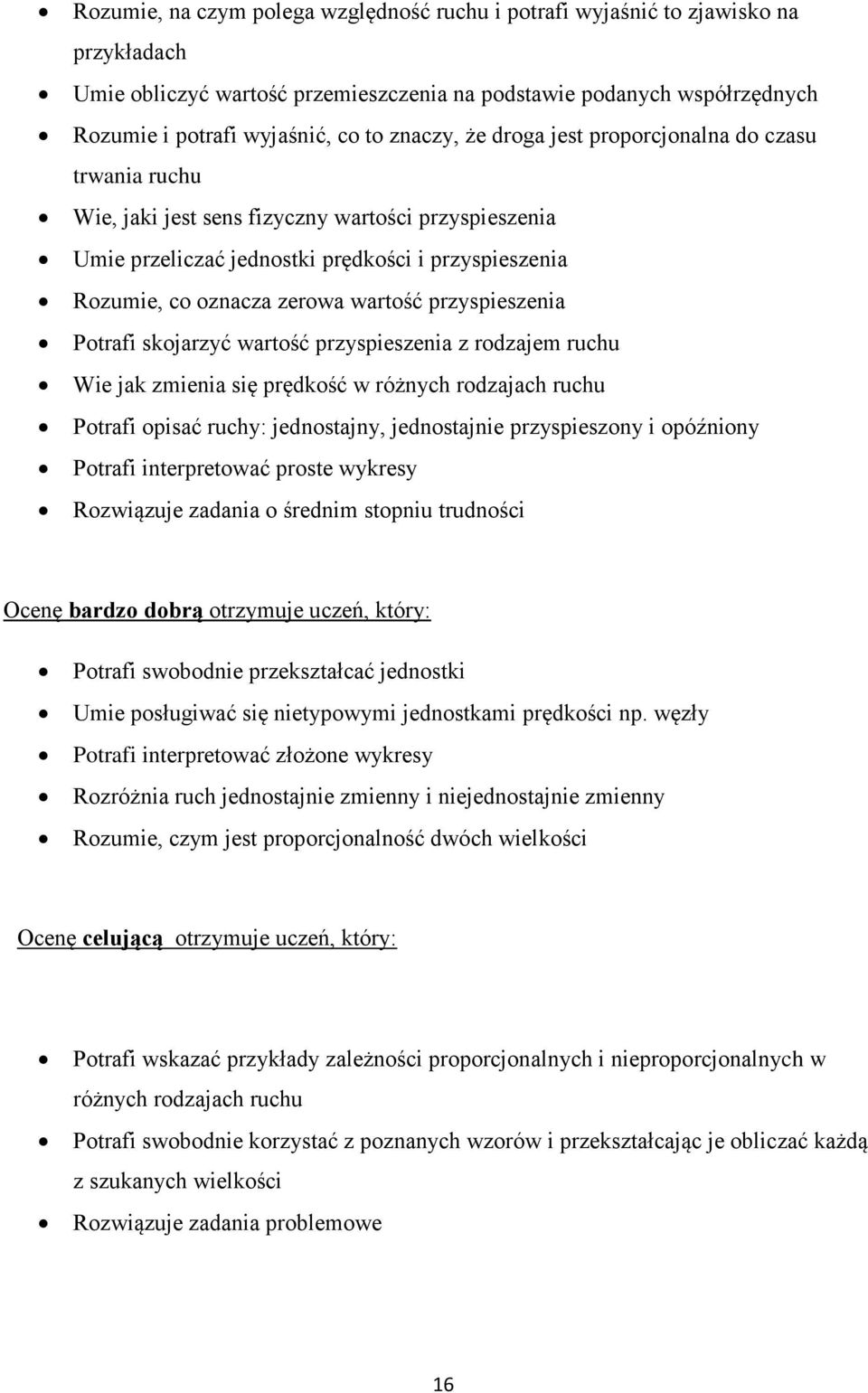 wartość przyspieszenia Potrafi skojarzyć wartość przyspieszenia z rodzajem ruchu Wie jak zmienia się prędkość w różnych rodzajach ruchu Potrafi opisać ruchy: jednostajny, jednostajnie przyspieszony i