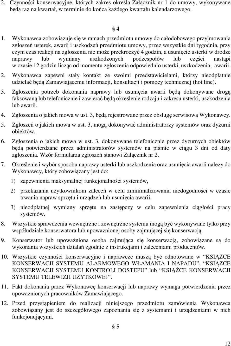 zgłoszenia nie może przekroczyć 4 godzin, a usunięcie usterki w drodze naprawy lub wymiany uszkodzonych podzespołów lub części nastąpi w czasie 12 godzin licząc od momentu zgłoszenia odpowiednio